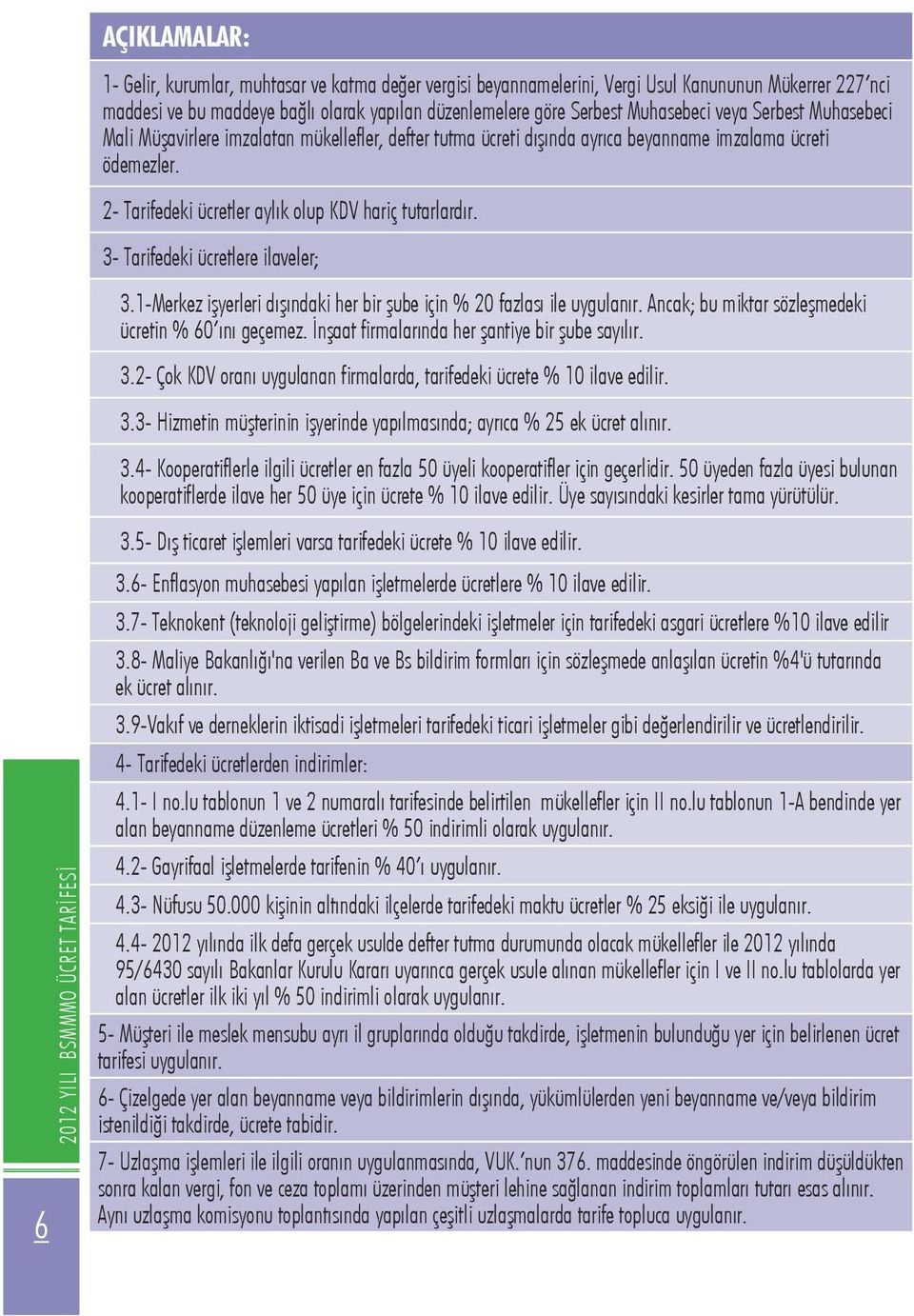 2- Tarifedeki ücretler aylık olup KDV hariç tutarlardır. 3- Tarifedeki ücretlere ilaveler; 3.1-Merkez işyerleri dışındaki her bir şube için % 20 fazlası ile uygulanır.