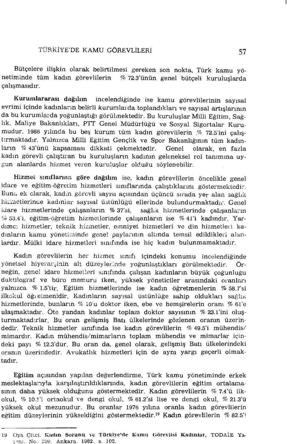 Bu kuruluşlar Milli Eğitim, Sağlık, Maliye Bakanlıkları, PTT Genel MüdürlÜğü ve Sosyal Sigortalar Kurumudur. 1986 yılında bu beş kurum tüm kadın görevlilerin % 72.5'ini çalıştırmaktadır.