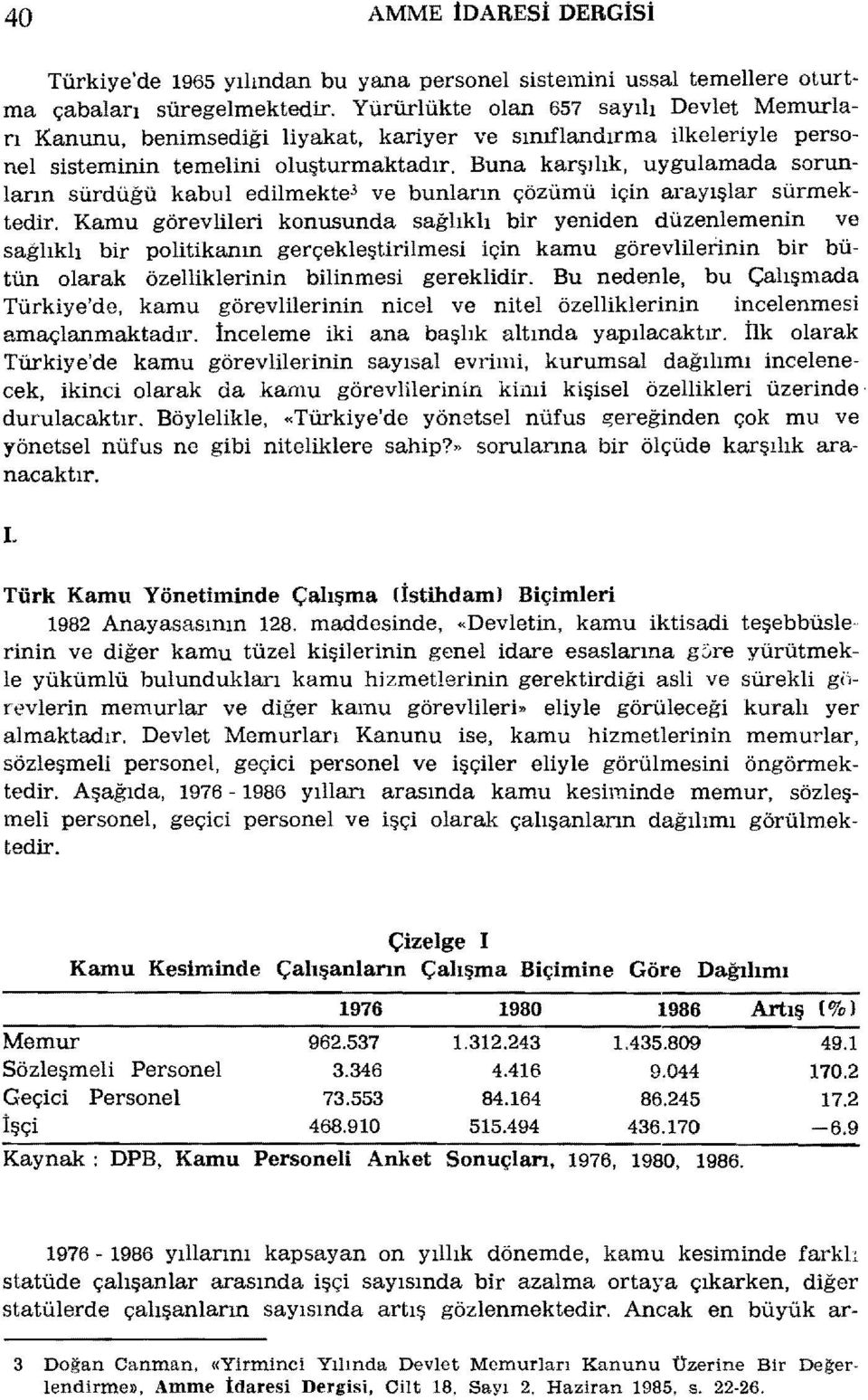 Buna karşılık, uygulamada sorunların sürdüğü kabul edilmekte 3 ve bunların çözümü için arayışlar sürmektedir.