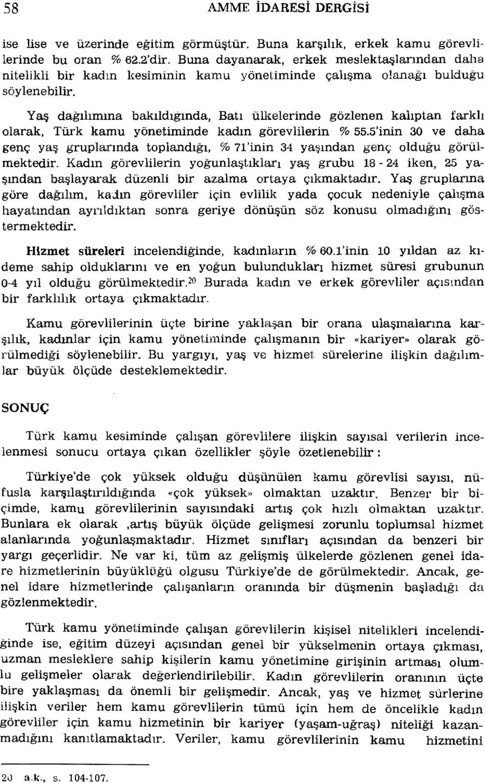 Yaş dağılımına bakıldıgında, Batı ülkelerinde gözlenen kalıptan farklı olarak, Türk kamu yönetiminde kadın görevlilerin % 55.