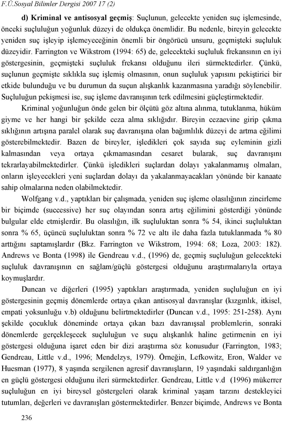 Farrington ve Wikstrom (1994: 65) de, gelecekteki suçluluk frekansının en iyi göstergesinin, geçmişteki suçluluk frekansı olduğunu ileri sürmektedirler.