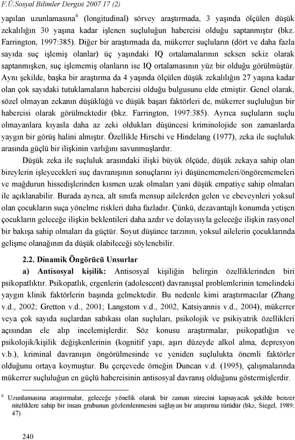 Diğer bir araştırmada da, mükerrer suçluların (dört ve daha fazla sayıda suç işlemiş olanlar) üç yaşındaki IQ ortalamalarının seksen sekiz olarak saptanmışken, suç işlememiş olanların ise IQ