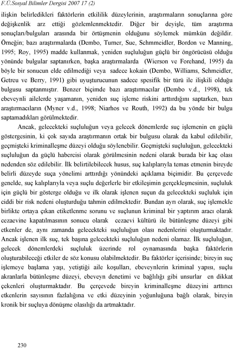 Örneğin; bazı araştırmalarda (Dembo, Turner, Sue, Schmmeidler, Bordon ve Manning, 1995; Roy, 1995) madde kullanmak, yeniden suçluluğun güçlü bir öngörücüsü olduğu yönünde bulgular saptanırken, başka