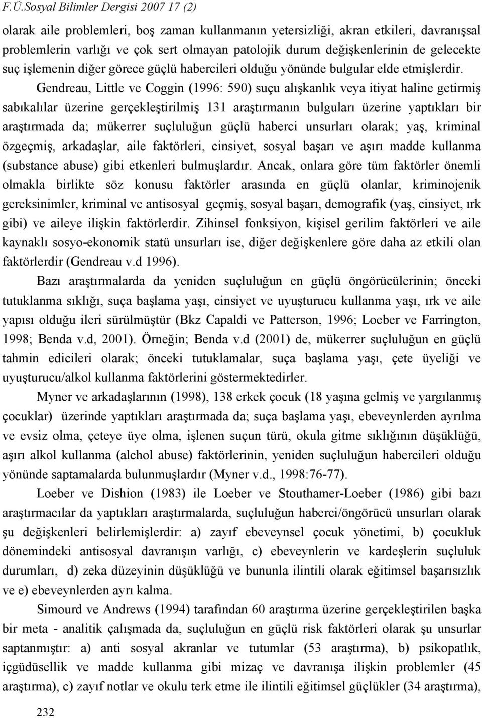 Gendreau, Little ve Coggin (1996: 590) suçu alışkanlık veya itiyat haline getirmiş sabıkalılar üzerine gerçekleştirilmiş 131 araştırmanın bulguları üzerine yaptıkları bir araştırmada da; mükerrer