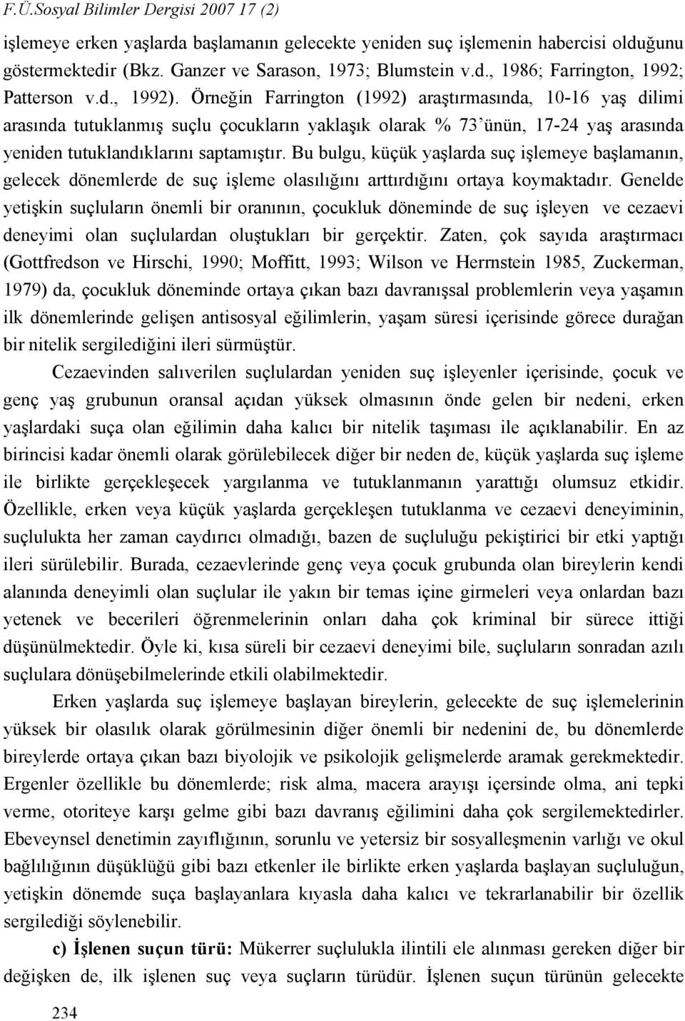 Bu bulgu, küçük yaşlarda suç işlemeye başlamanın, gelecek dönemlerde de suç işleme olasılığını arttırdığını ortaya koymaktadır.