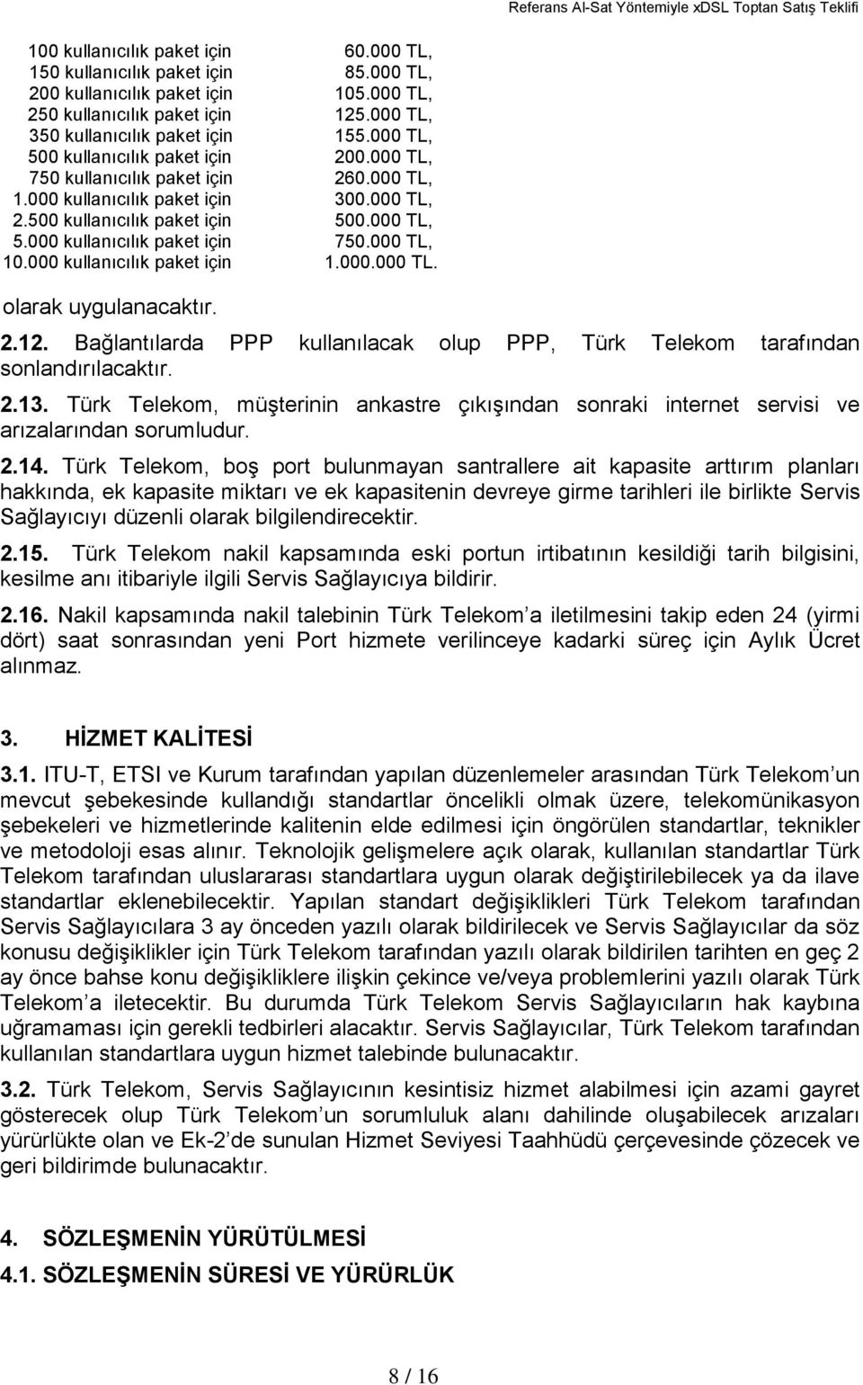 000 TL, 10.000 kullanıcılık paket için 1.000.000 TL. olarak uygulanacaktır. 2.12. Bağlantılarda PPP kullanılacak olup PPP, Türk Telekom tarafından sonlandırılacaktır. 2.13.