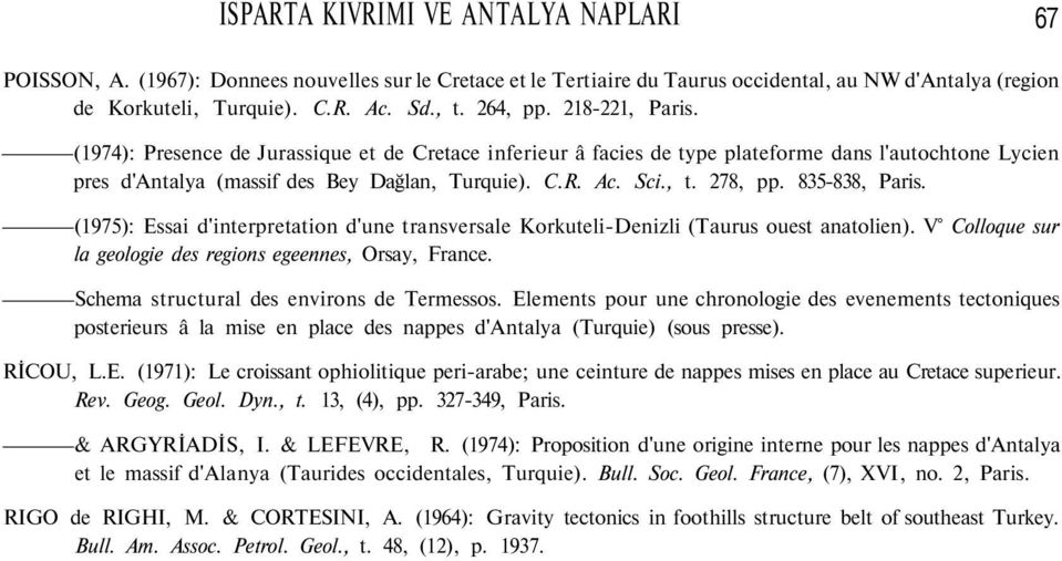 278, pp. 835-838, Paris. (1975): Essai d'interpretation d'une transversale Korkuteli-Denizli (Taurus ouest anatolien). V Colloque sur la geologie des regions egeennes, Orsay, France.