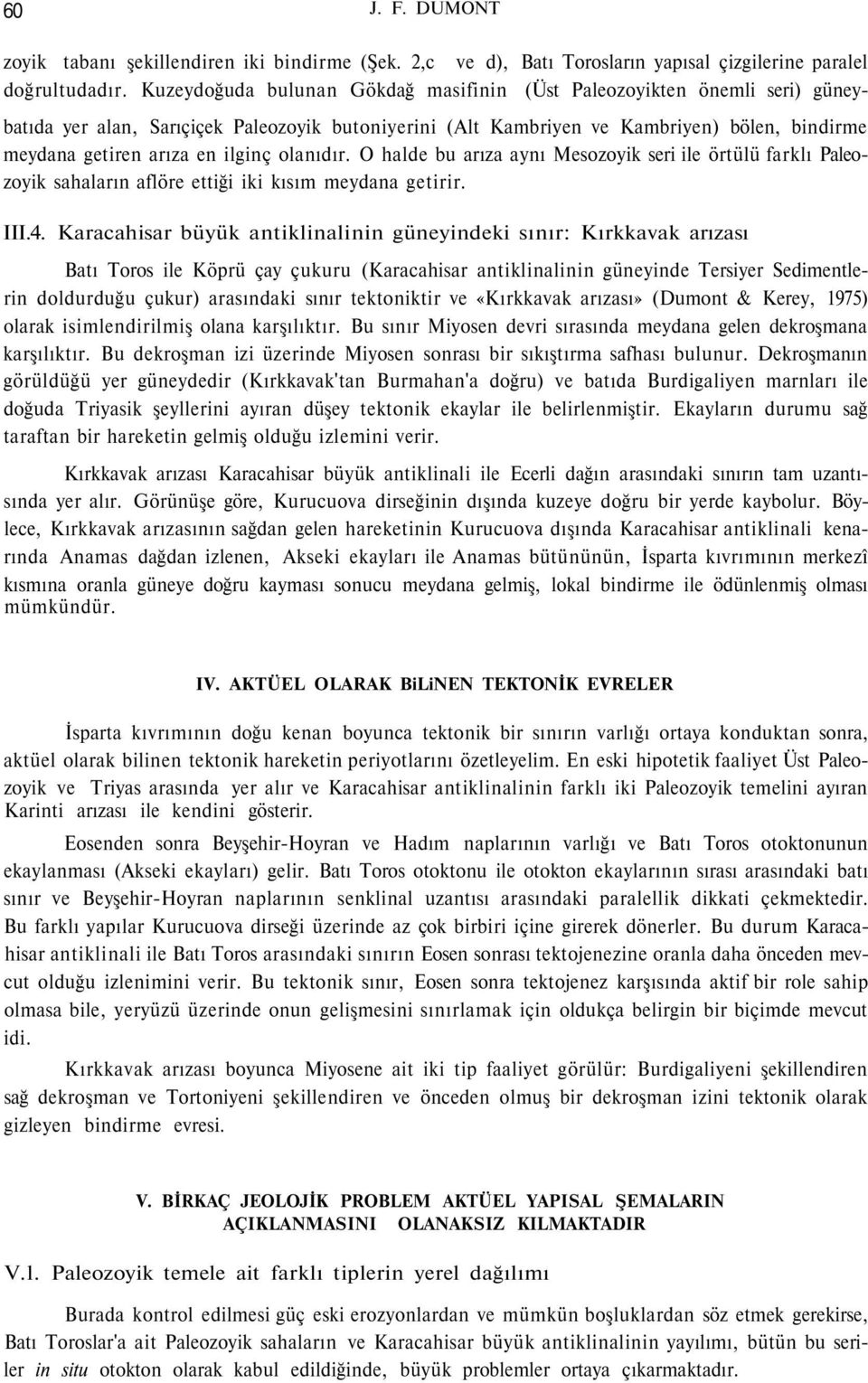 ilginç olanıdır. O halde bu arıza aynı Mesozoyik seri ile örtülü farklı Paleozoyik sahaların aflöre ettiği iki kısım meydana getirir. III.4.