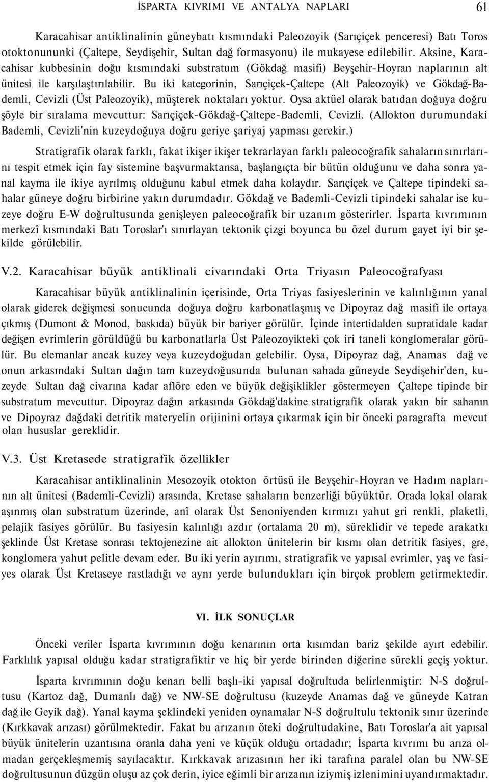 Bu iki kategorinin, Sarıçiçek-Çaltepe (Alt Paleozoyik) ve Gökdağ-Bademli, Cevizli (Üst Paleozoyik), müşterek noktaları yoktur.