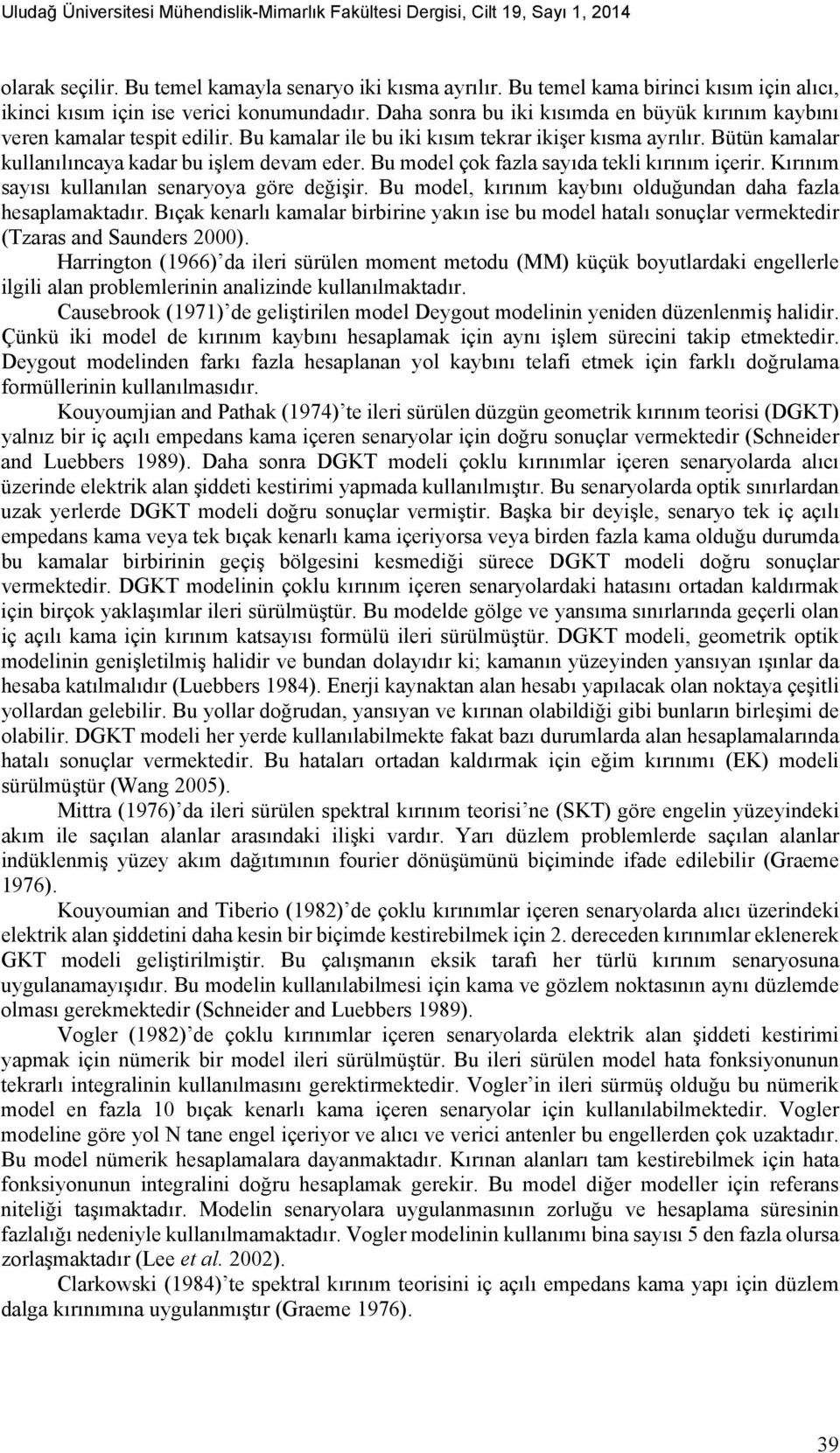 Bu kamalar ile bu iki kısım tekrar ikişer kısma ayrılır. Bütün kamalar kullanılıncaya kadar bu işlem devam eder. Bu model çok fazla sayıda tekli kırınım içerir.