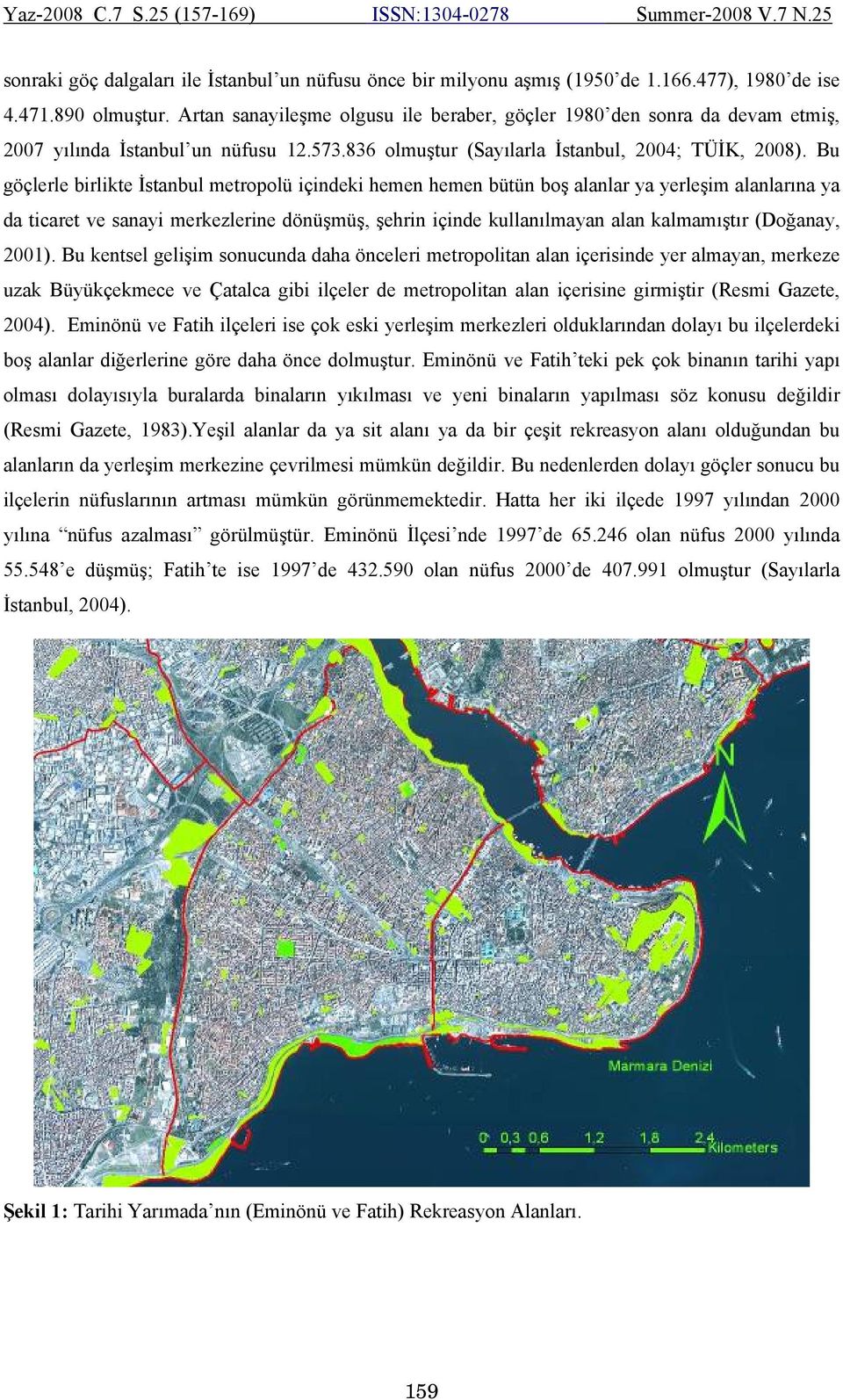 Bu göçlerle birlikte İstanbul metropolü içindeki hemen hemen bütün boş alanlar ya yerleşim alanlarına ya da ticaret ve sanayi merkezlerine dönüşmüş, şehrin içinde kullanılmayan alan kalmamıştır