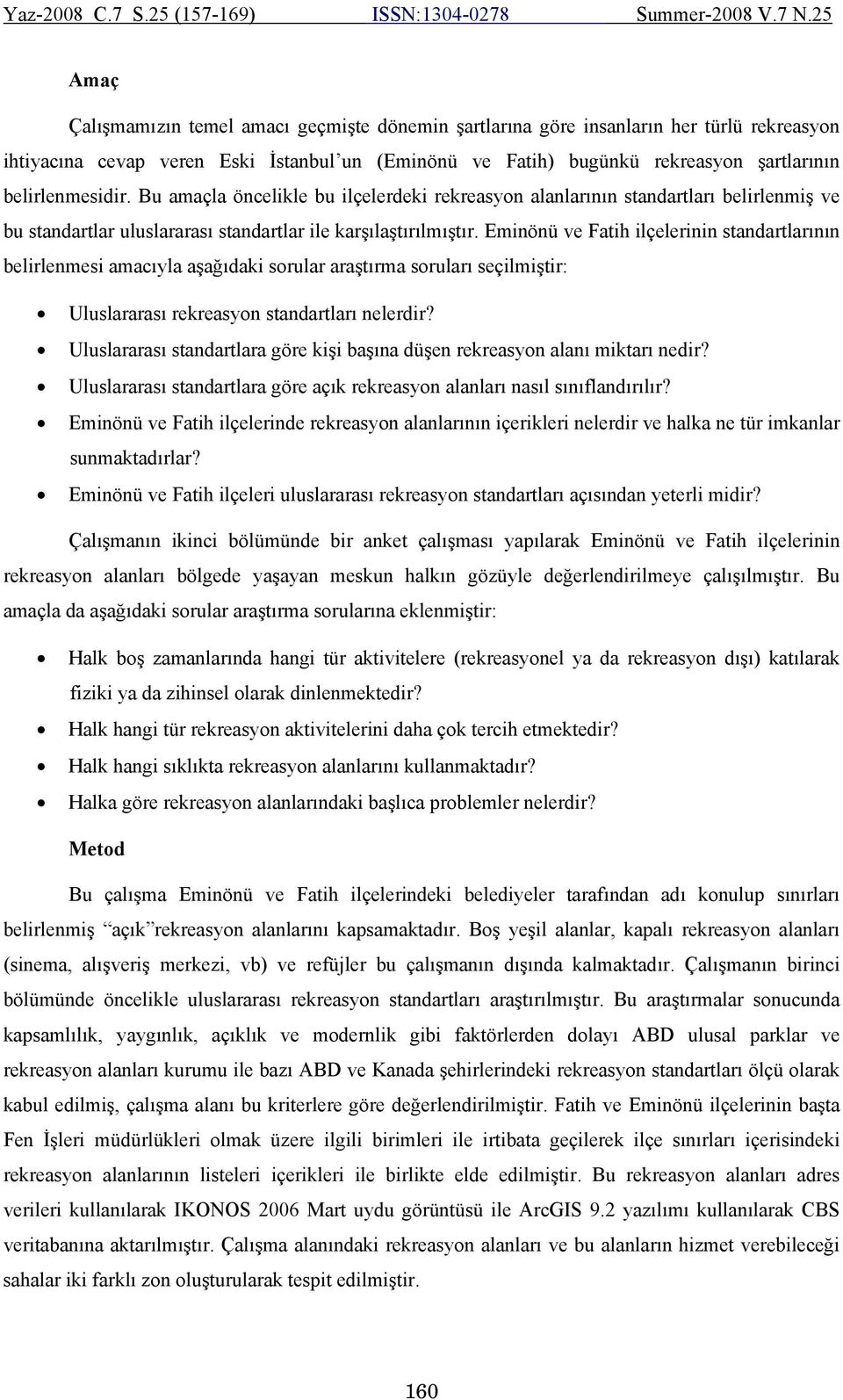 Eminönü ve Fatih ilçelerinin standartlarının belirlenmesi amacıyla aşağıdaki sorular araştırma soruları seçilmiştir: Uluslararası rekreasyon standartları nelerdir?