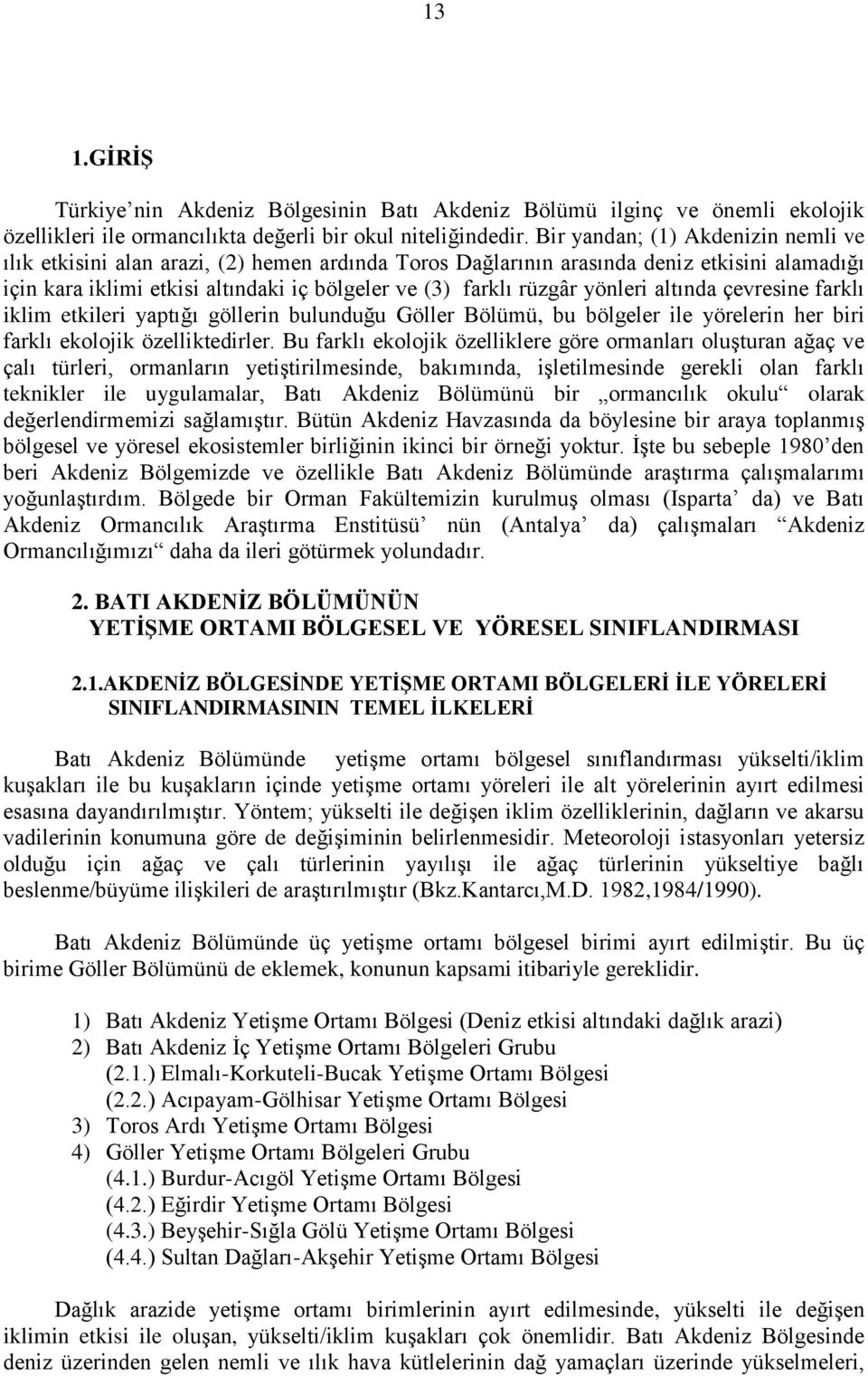 yönleri altında çevresine farklı iklim etkileri yaptığı göllerin bulunduğu Göller Bölümü, bu bölgeler ile yörelerin her biri farklı ekolojik özelliktedirler.