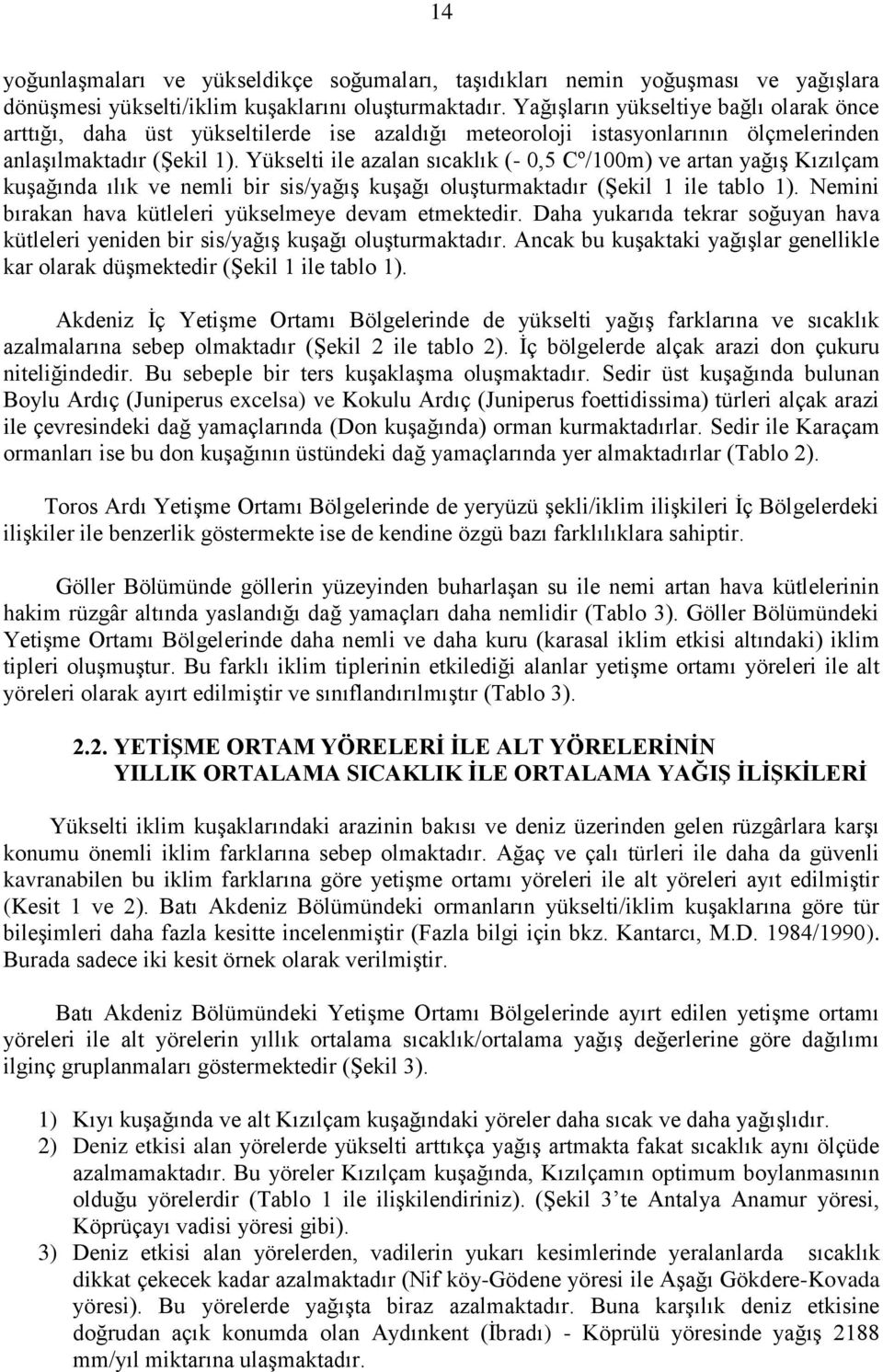 Yükselti ile azalan sıcaklık (-,5 Cº/1m) ve artan yağıģ Kızılçam kuģağında ılık ve nemli bir sis/yağıģ kuģağı oluģturmaktadır (ġekil 1 ile tablo 1).