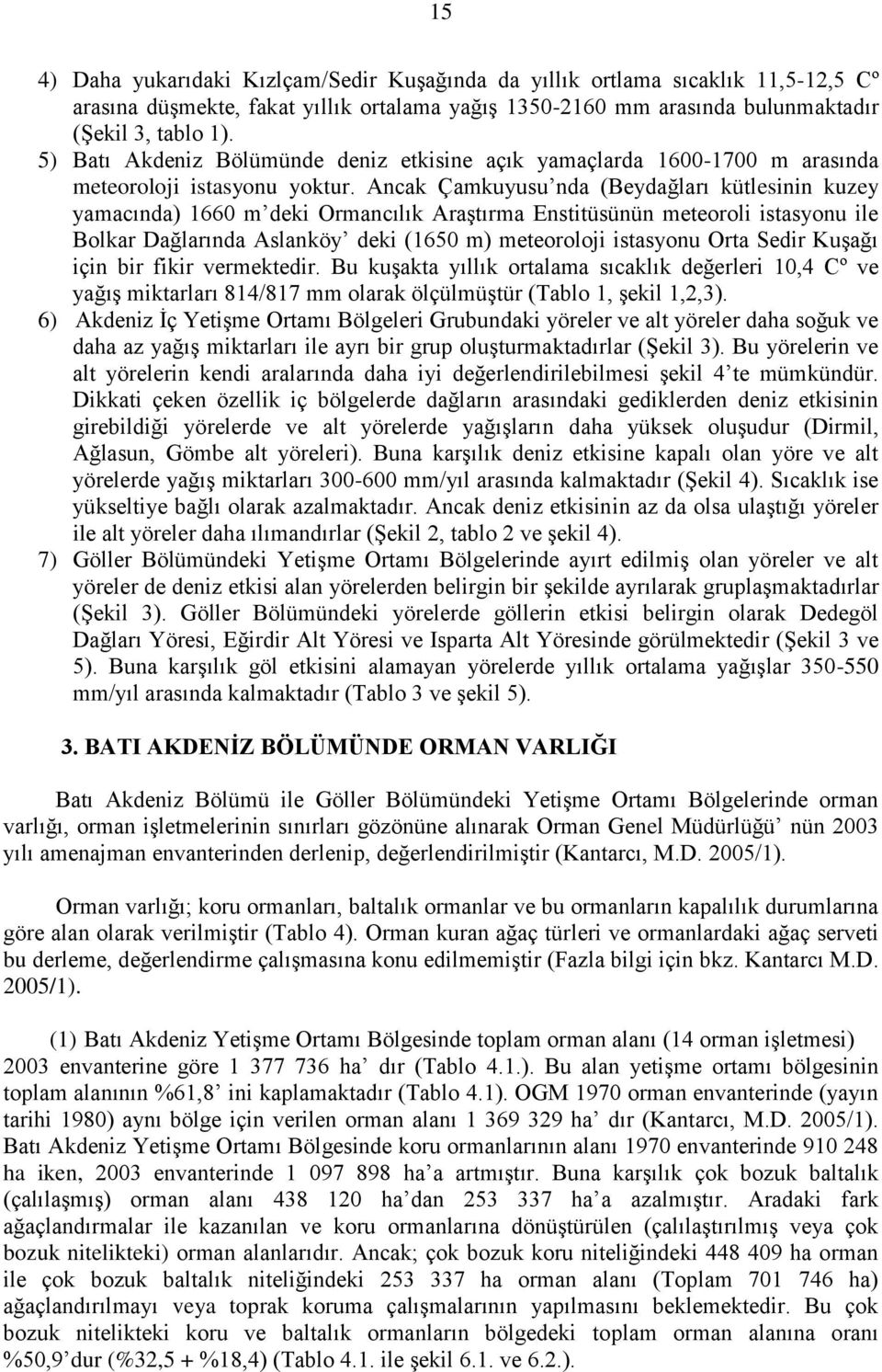 Ancak Çamkuyusu nda (Beydağları kütlesinin kuzey yamacında) 166 m deki Ormancılık AraĢtırma Enstitüsünün meteoroli istasyonu ile Bolkar Dağlarında Aslanköy deki (165 m) meteoroloji istasyonu Orta