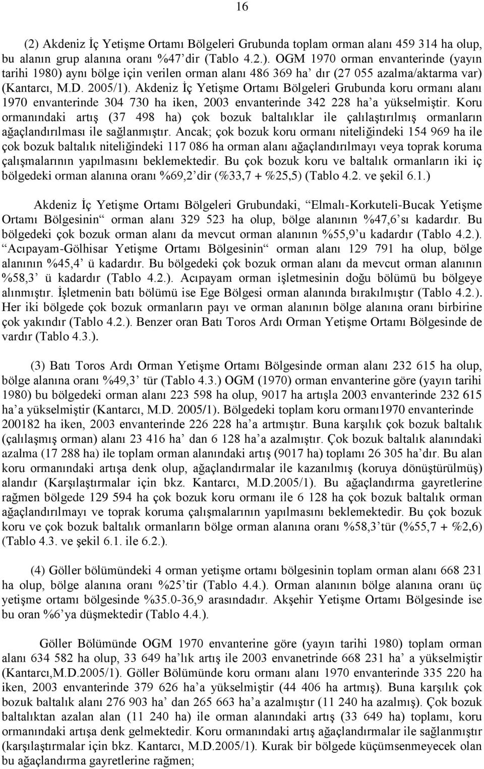 Koru ormanındaki artıģ (37 498 ha) çok bozuk baltalıklar ile çalılaģtırılmıģ ormanların ağaçlandırılması ile sağlanmıģtır.