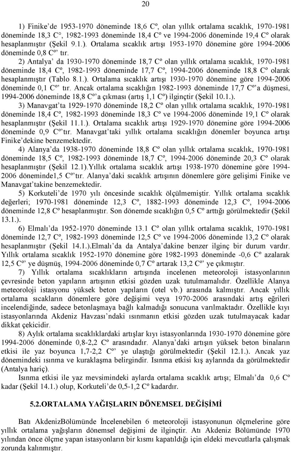 Ancak ortalama sıcaklığın 1982-1993 döneminde 17,7 Cº a düģmesi, 1994-26 döneminde 18,8 Cº a çıkması (artıģ 1,1 Cº) 