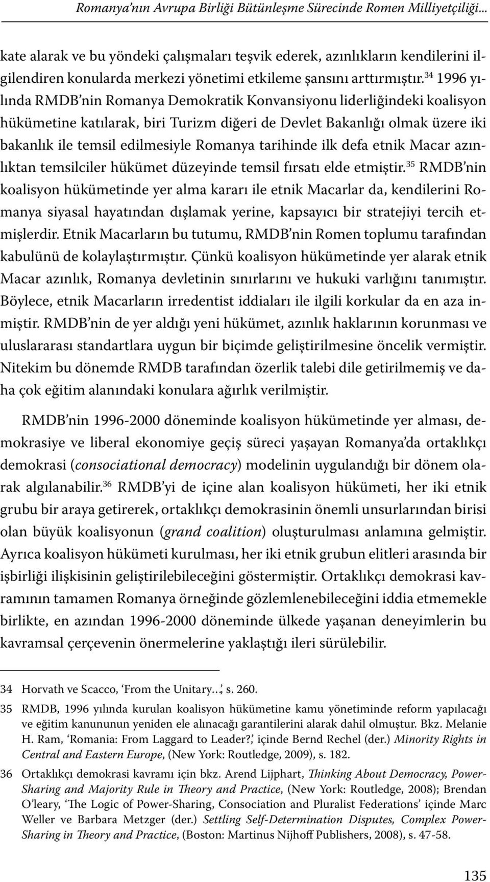 34 1996 yılında RMDB nin Romanya Demokratik Konvansiyonu liderliğindeki koalisyon hükümetine katılarak, biri Turizm diğeri de Devlet Bakanlığı olmak üzere iki bakanlık ile temsil edilmesiyle Romanya