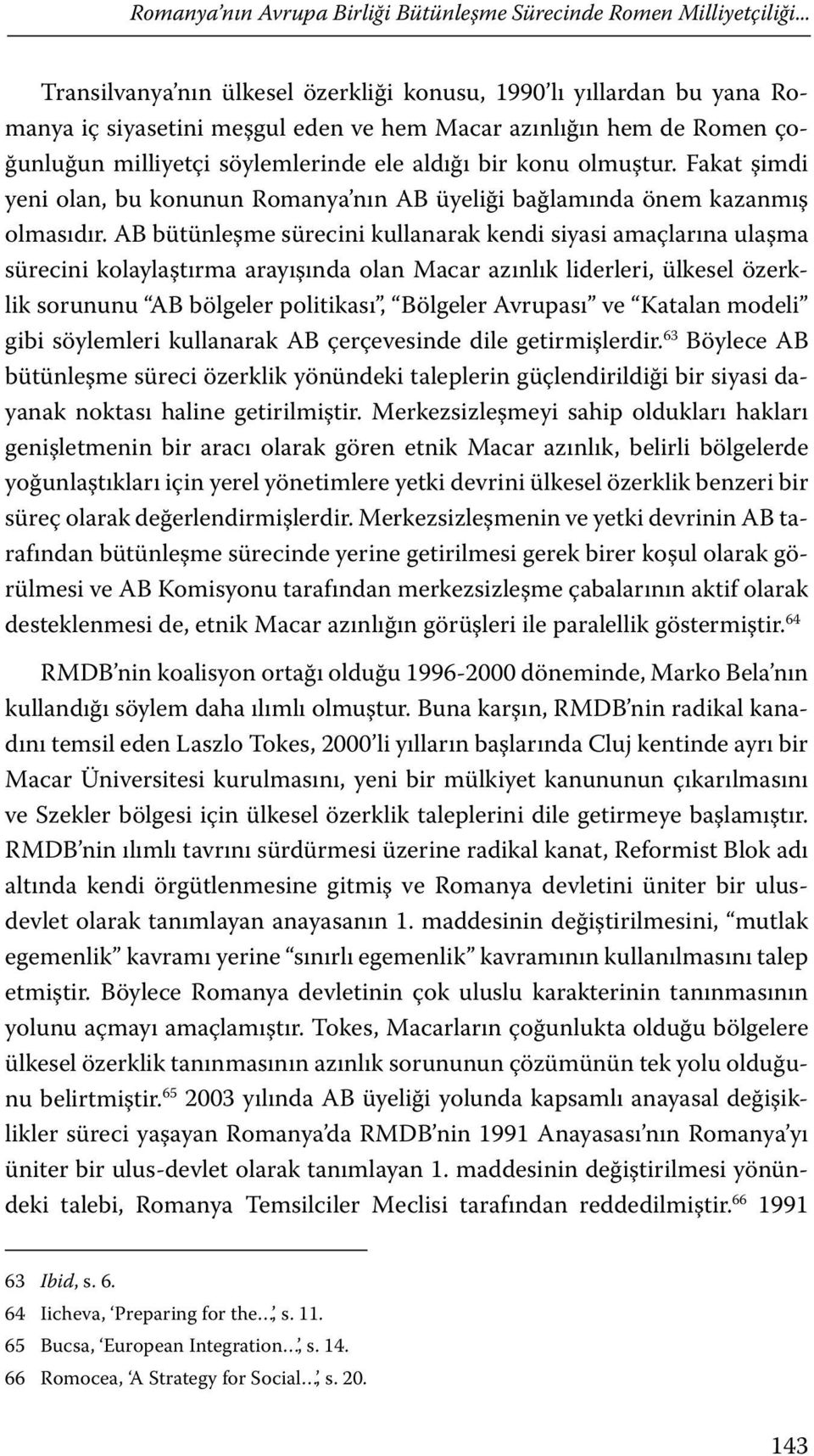 olmuştur. Fakat şimdi yeni olan, bu konunun Romanya nın AB üyeliği bağlamında önem kazanmış olmasıdır.