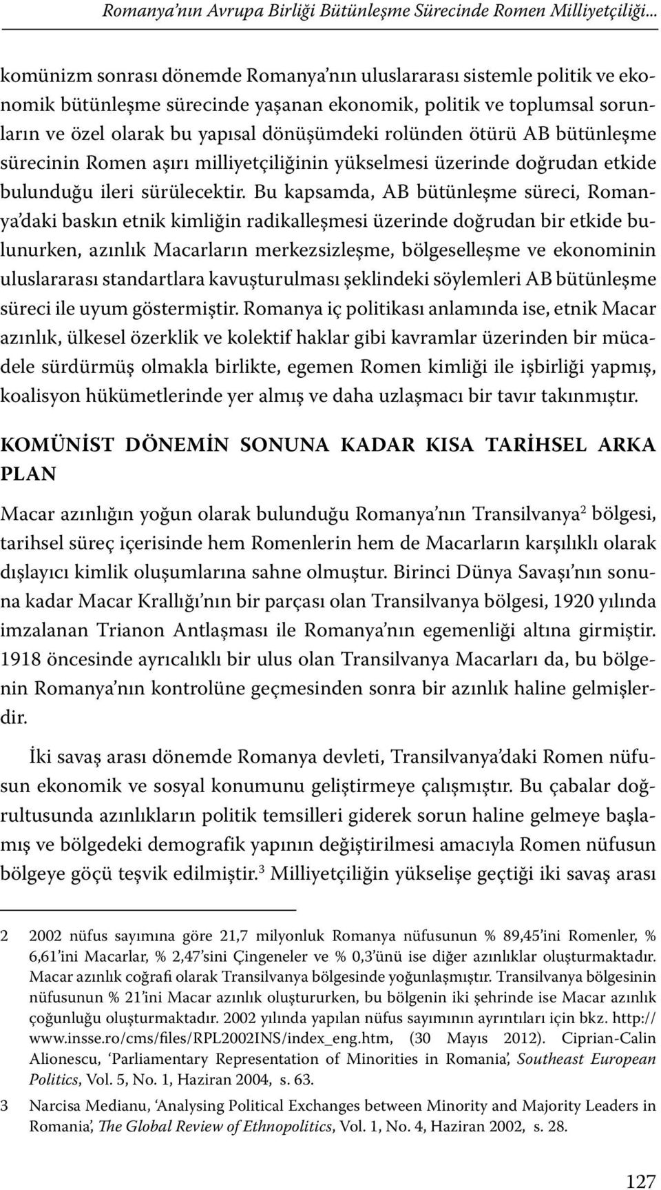 ötürü AB bütünleşme sürecinin Romen aşırı milliyetçiliğinin yükselmesi üzerinde doğrudan etkide bulunduğu ileri sürülecektir.