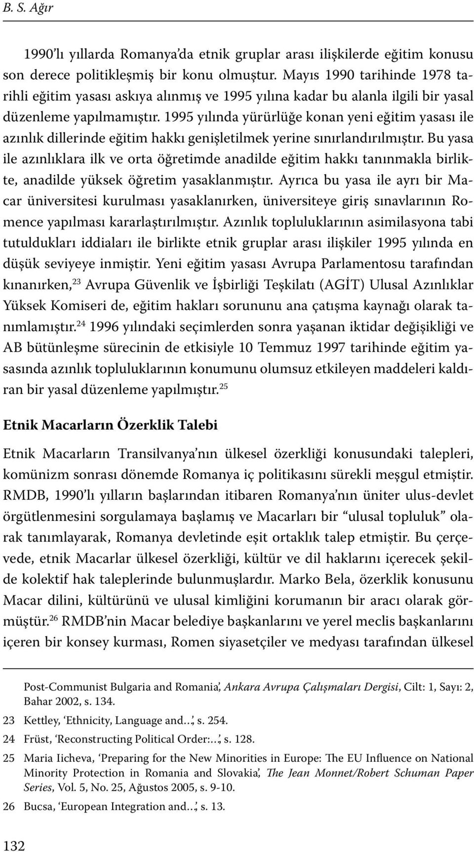 1995 yılında yürürlüğe konan yeni eğitim yasası ile azınlık dillerinde eğitim hakkı genişletilmek yerine sınırlandırılmıştır.