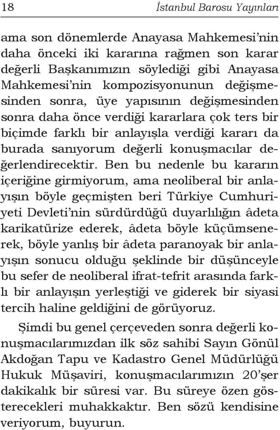 Ben bu nedenle bu kararın içeriğine girmiyorum, ama neoliberal bir anlayışın böyle geçmişten beri Türkiye Cumhuriyeti Devleti nin sürdürdüğü duyarlılığın âdeta karikatürize ederek, âdeta böyle