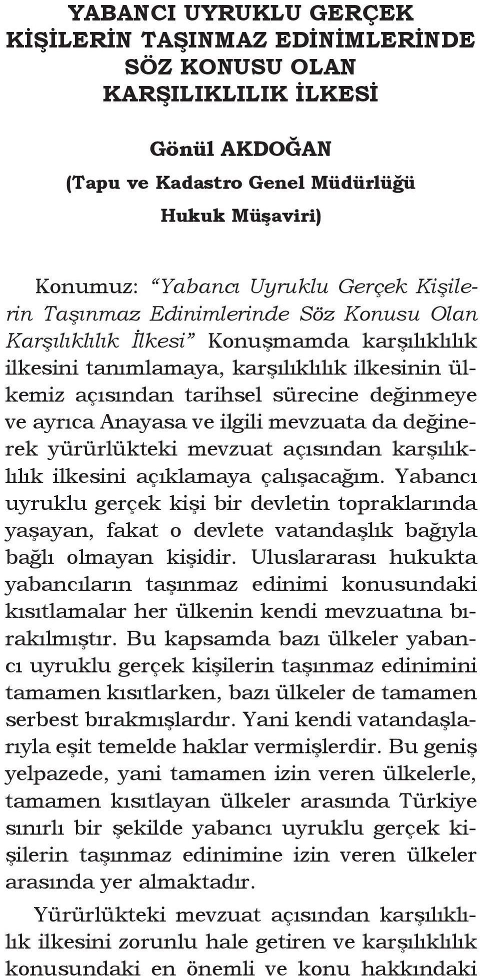 ilgili mevzuata da değinerek yürürlükteki mevzuat açısından karşılıklılık ilkesini açıklamaya çalışacağım.