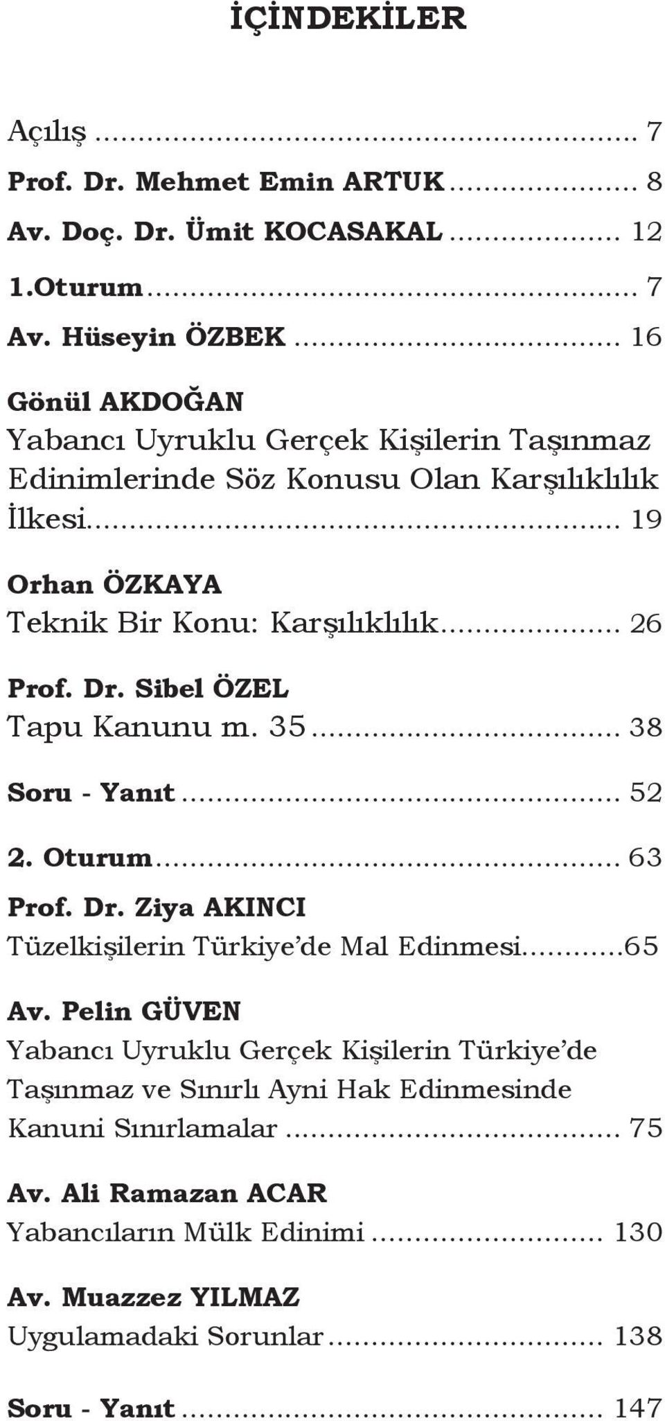 Dr. Sibel ÖZEL Tapu Kanunu m. 35... 38 Soru - Yanıt... 52 2. Oturum... 63 Prof. Dr. Ziya AKINCI Tüzelkişilerin Türkiye de Mal Edinmesi...65 Av.