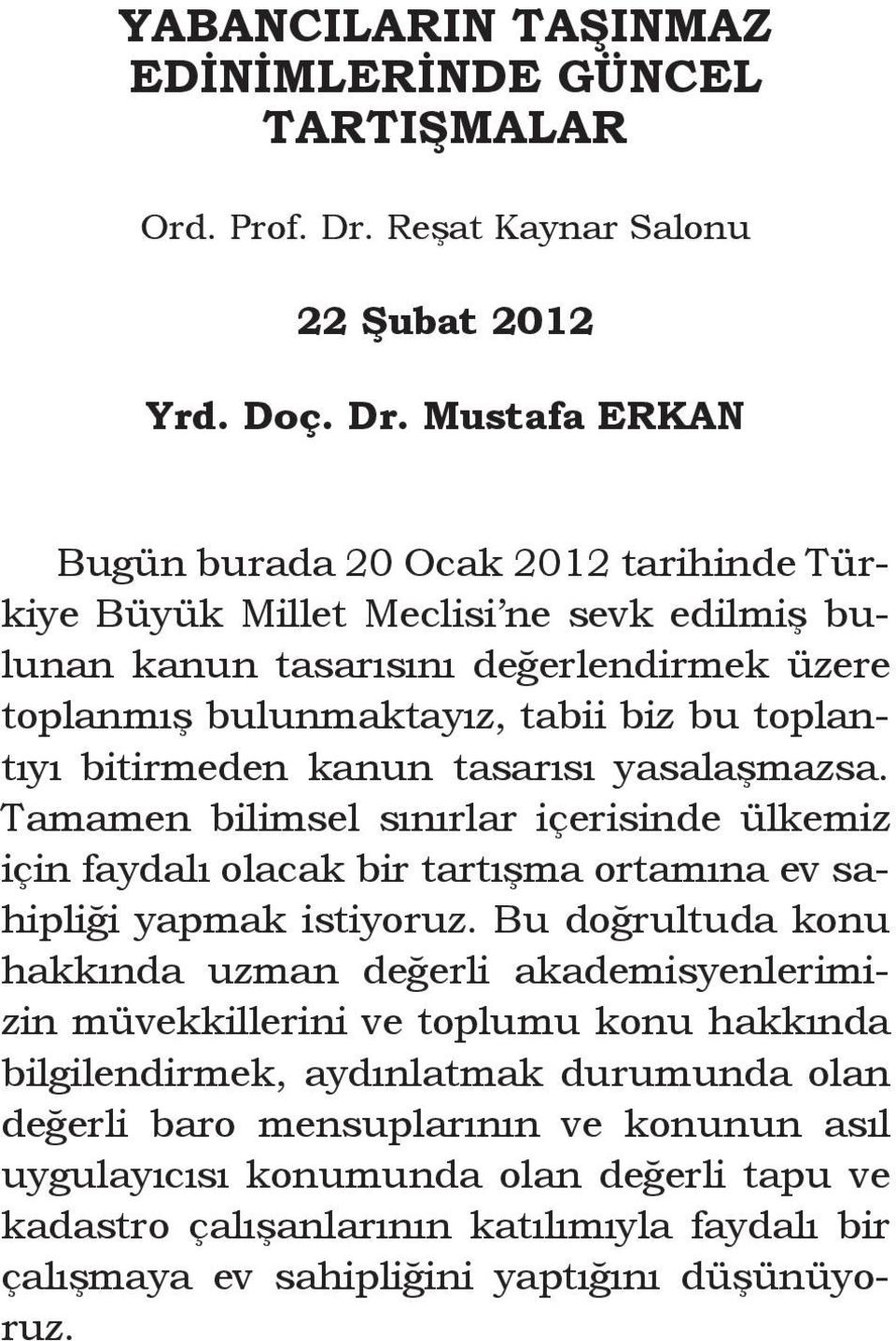 Mustafa ERKAN Bugün burada 20 Ocak 2012 tarihinde Türkiye Büyük Millet Meclisi ne sevk edilmiş bulunan kanun tasarısını değerlendirmek üzere toplanmış bulunmaktayız, tabii biz bu toplantıyı