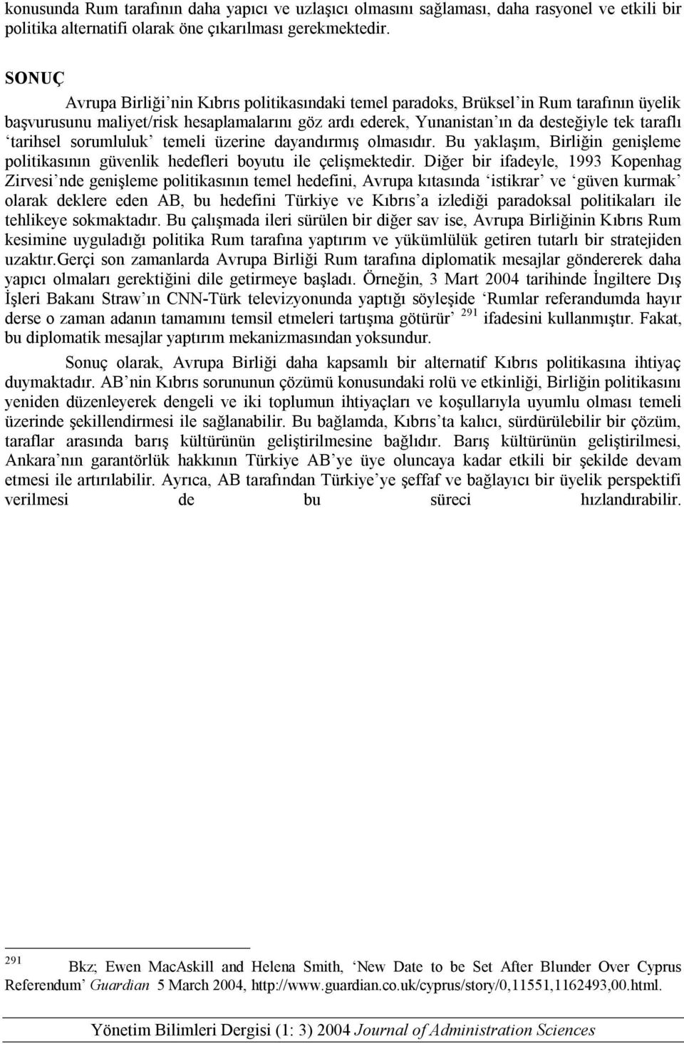 tarihsel sorumluluk temeli üzerine dayandırmış olmasıdır. Bu yaklaşım, Birliğin genişleme politikasının güvenlik hedefleri boyutu ile çelişmektedir.