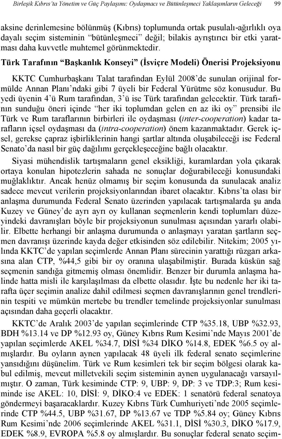 Türk Tarafının Başkanlık Konseyi (Đsviçre Modeli) Önerisi Projeksiyonu KKTC Cumhurbaşkanı Talat tarafından Eylül 2008 de sunulan orijinal formülde Annan Planı ndaki gibi 7 üyeli bir Federal Yürütme