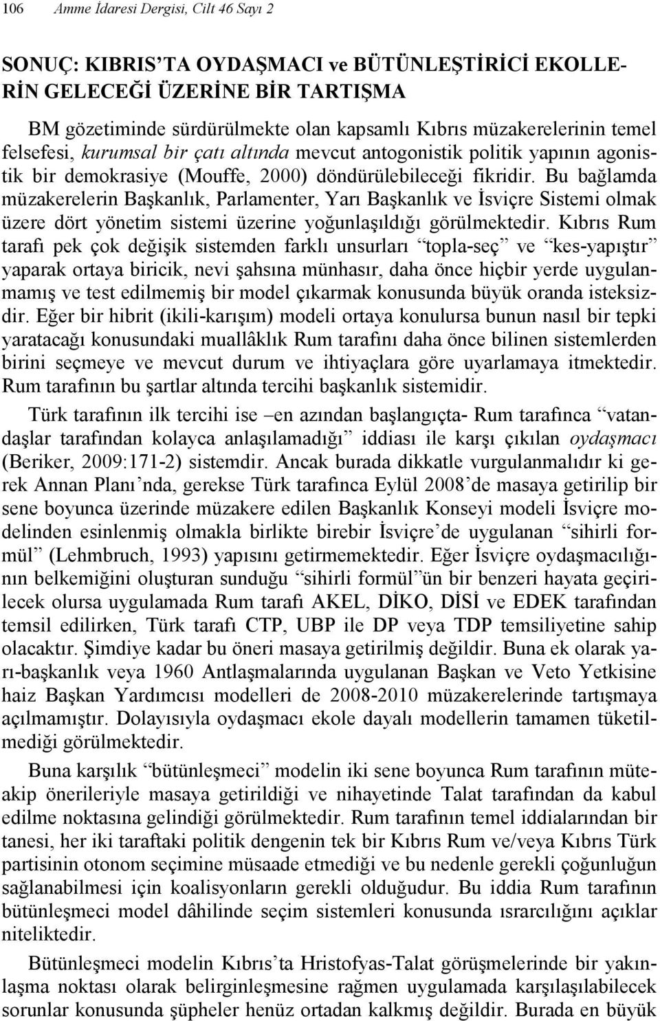 Bu bağlamda müzakerelerin Başkanlık, Parlamenter, Yarı Başkanlık ve Đsviçre Sistemi olmak üzere dört yönetim sistemi üzerine yoğunlaşıldığı görülmektedir.