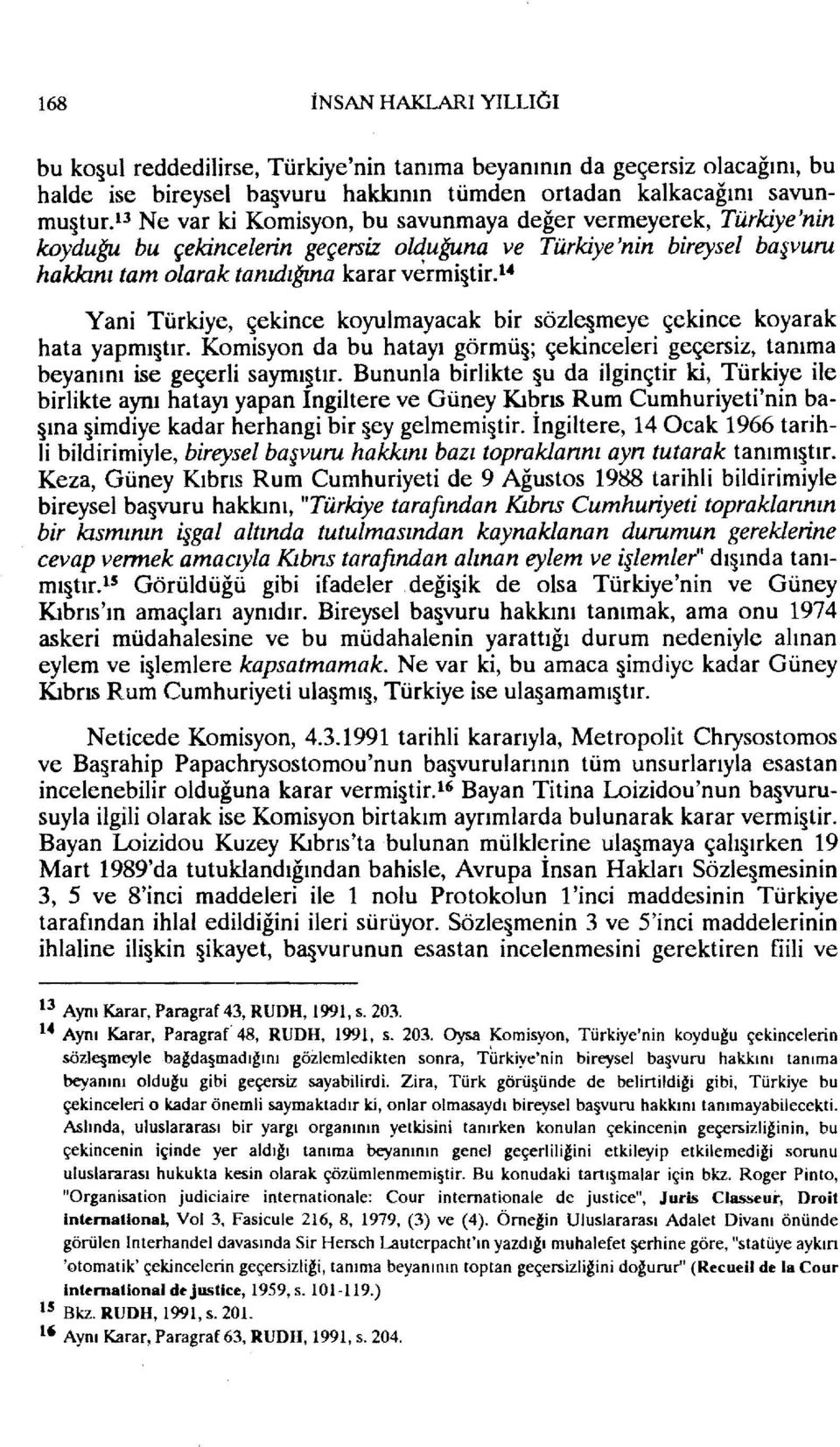 1 " Yani Türkiye, çekince koyulmayacak bir sözl~meye çekince koyarak hata yapmı tır. Komisyon da bu hatayı görmü ; çekinceleri geçersiz, tanıma beyanını ise geçerli saymı tır.