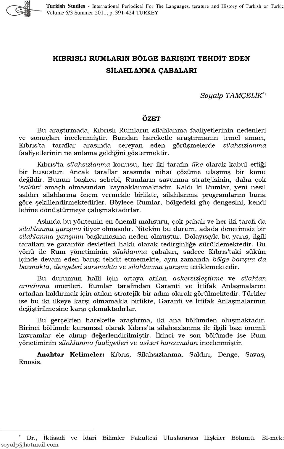 incelenmiştir. Bundan hareketle araştırmanın temel amacı, Kıbrıs ta taraflar arasında cereyan eden görüşmelerde silahsızlanma faaliyetlerinin ne anlama geldiğini göstermektir.