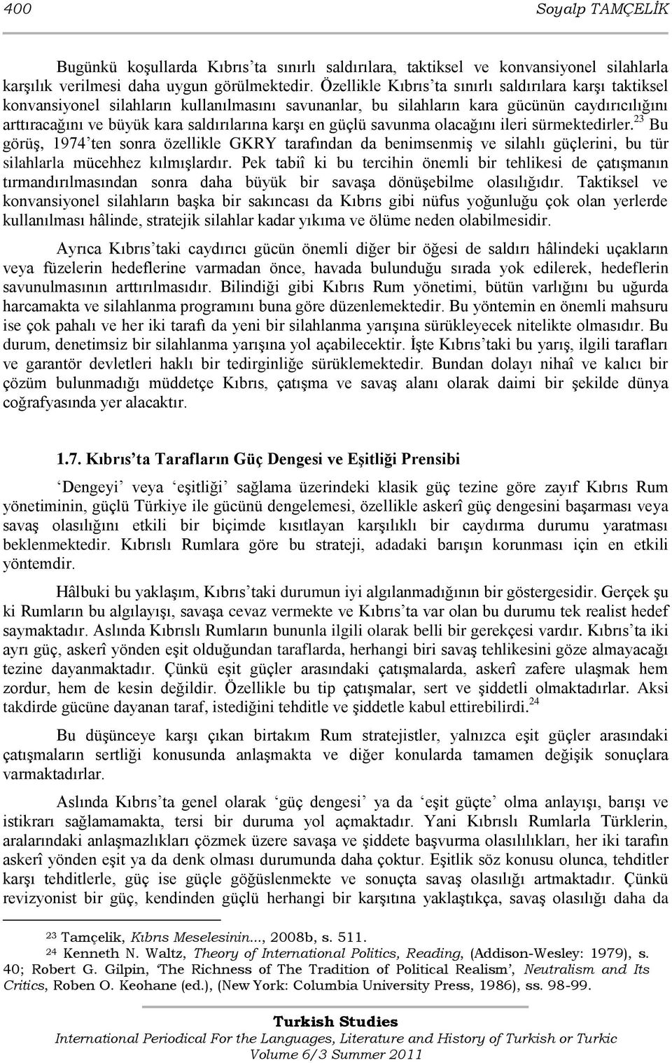 en güçlü savunma olacağını ileri sürmektedirler. 23 Bu görüģ, 1974 ten sonra özellikle GKRY tarafından da benimsenmiģ ve silahlı güçlerini, bu tür silahlarla mücehhez kılmıģlardır.