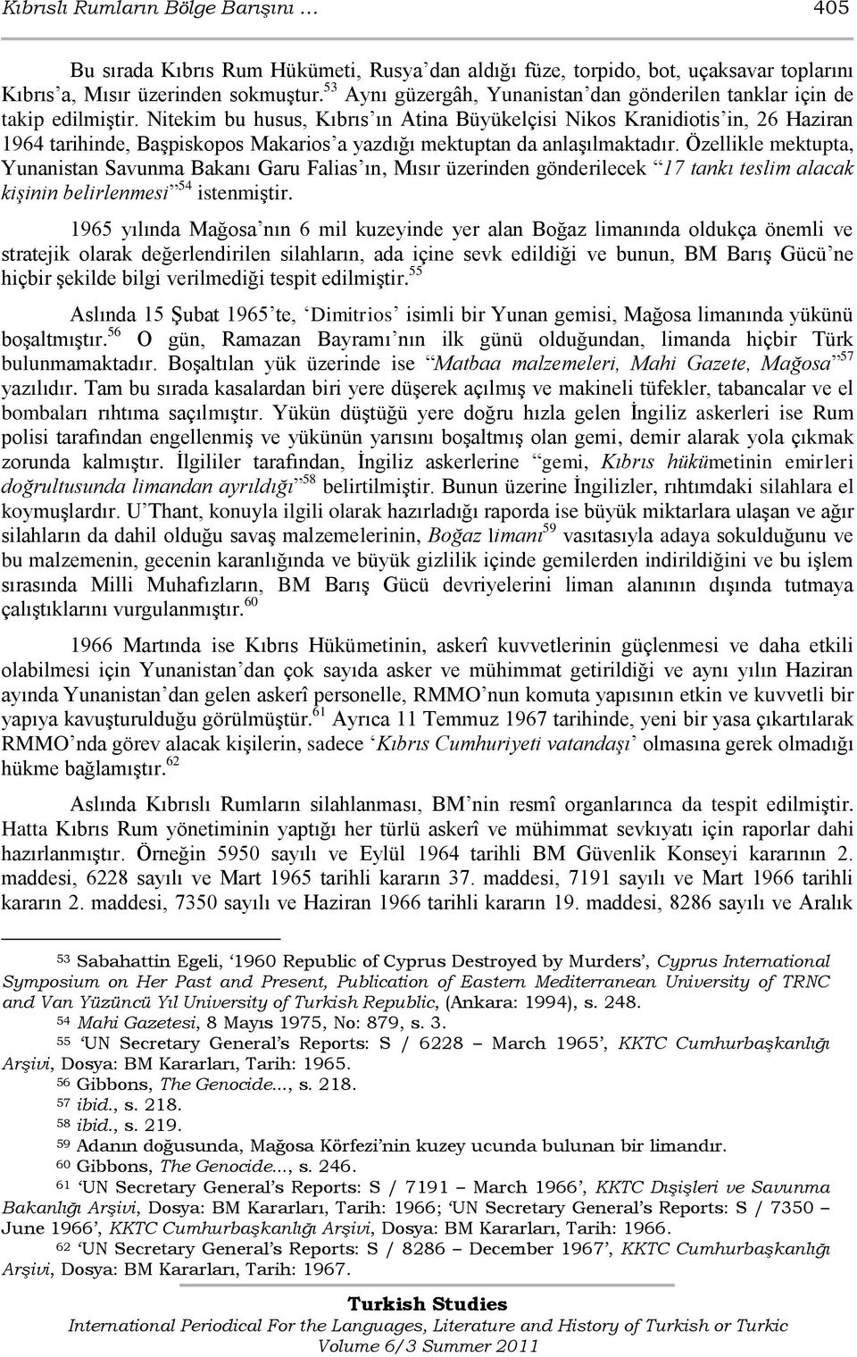Nitekim bu husus, Kıbrıs ın Atina Büyükelçisi Nikos Kranidiotis in, 26 Haziran 1964 tarihinde, BaĢpiskopos Makarios a yazdığı mektuptan da anlaģılmaktadır.