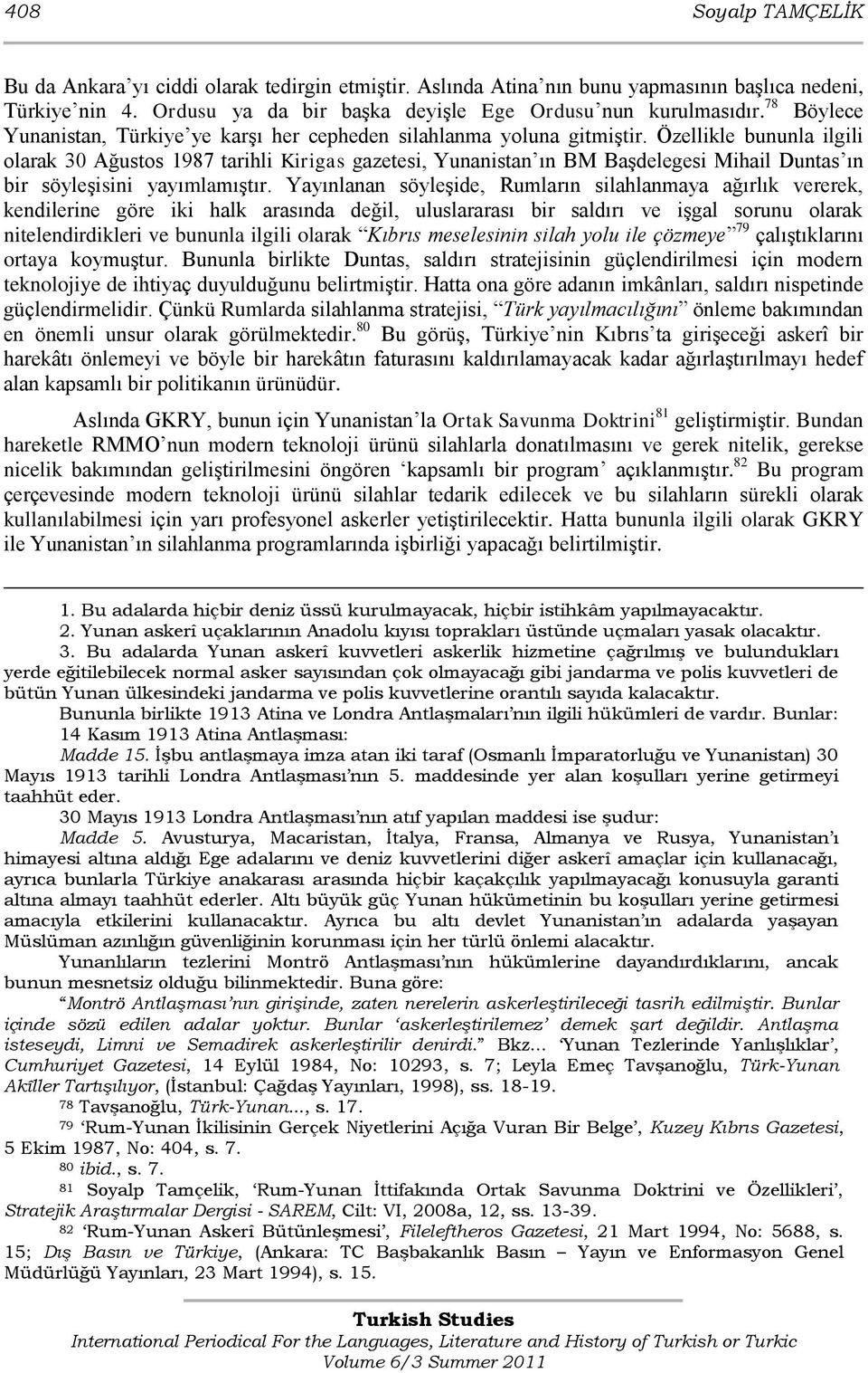 Özellikle bununla ilgili olarak 30 Ağustos 1987 tarihli Kirigas gazetesi, Yunanistan ın BM BaĢdelegesi Mihail Duntas ın bir söyleģisini yayımlamıģtır.