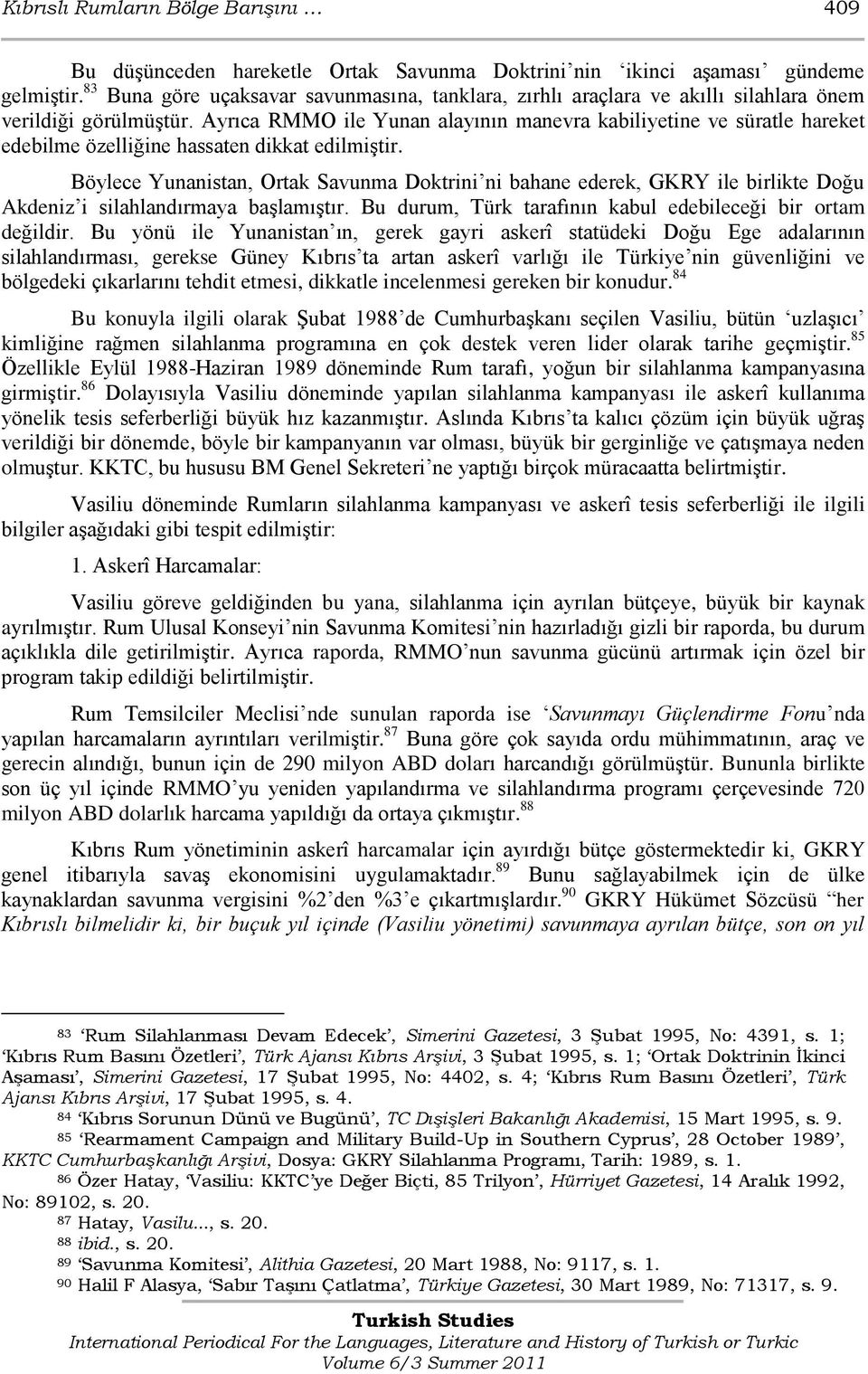 Ayrıca RMMO ile Yunan alayının manevra kabiliyetine ve süratle hareket edebilme özelliğine hassaten dikkat edilmiģtir.