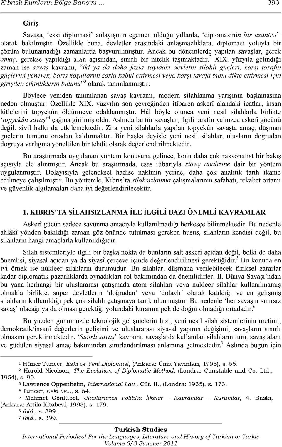 Ancak bu dönemlerde yapılan savaģlar, gerek amaç, gerekse yapıldığı alan açısından, sınırlı bir nitelik taģımaktadır. 2 XIX.