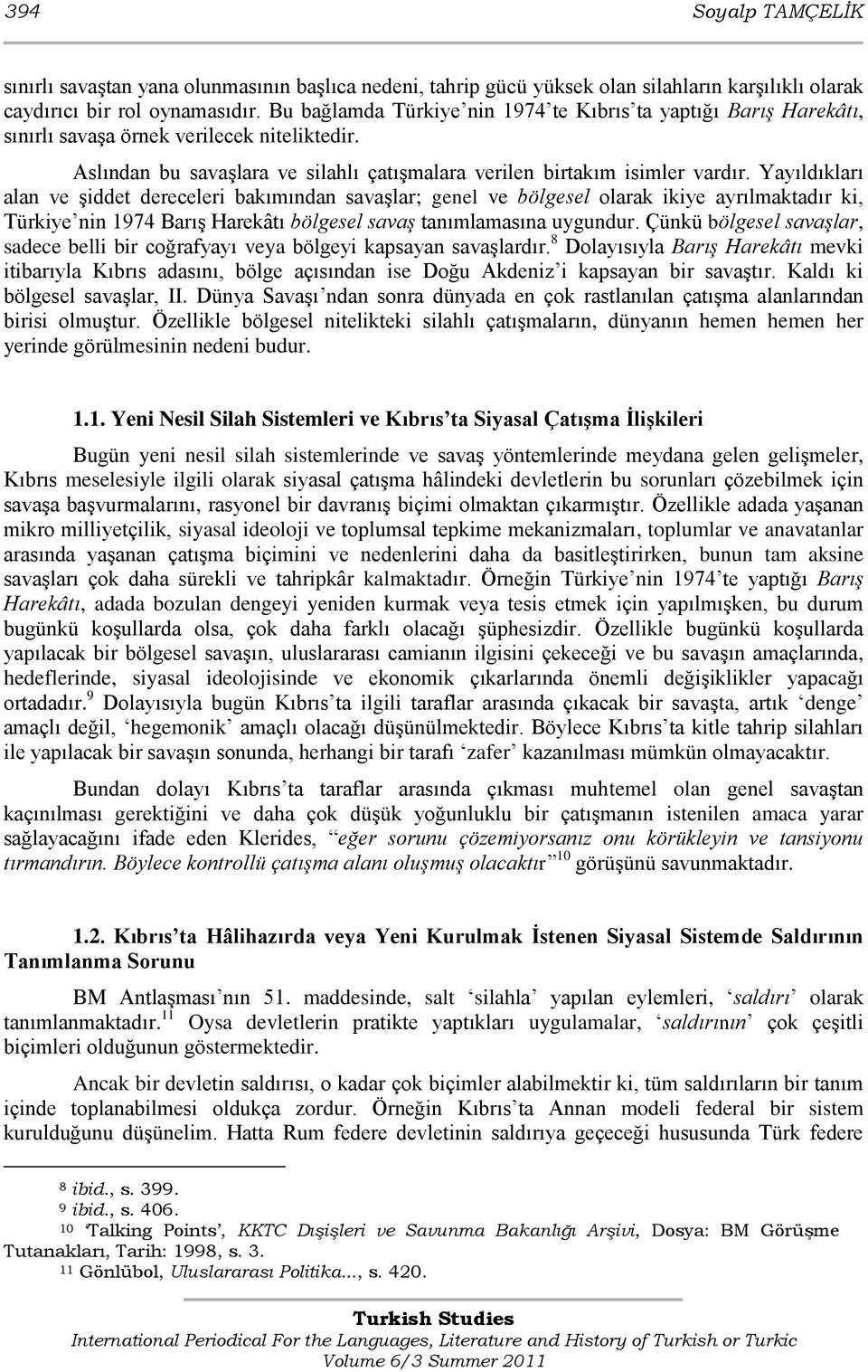 Yayıldıkları alan ve Ģiddet dereceleri bakımından savaģlar; genel ve bölgesel olarak ikiye ayrılmaktadır ki, Türkiye nin 1974 BarıĢ Harekâtı bölgesel savaş tanımlamasına uygundur.