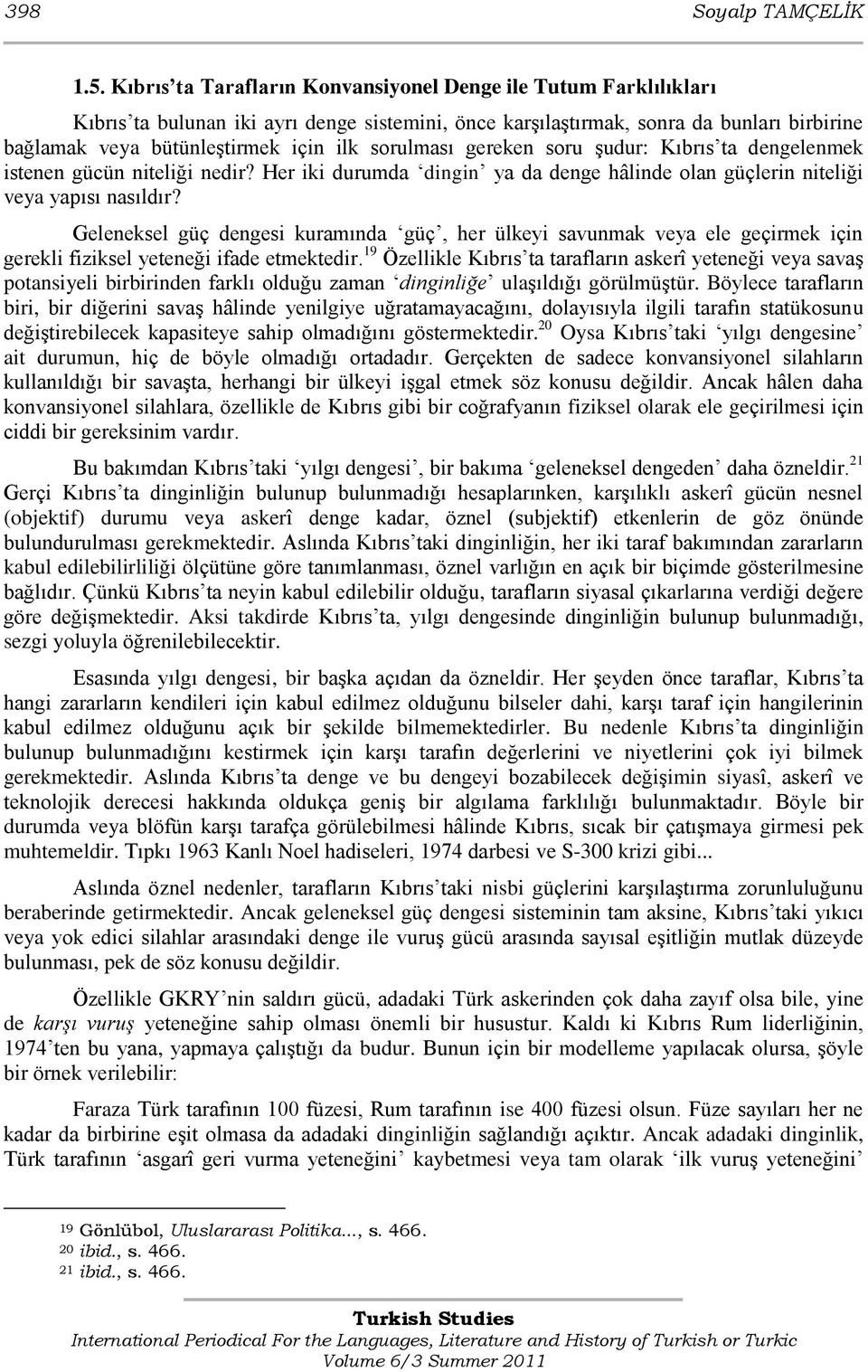 sorulması gereken soru Ģudur: Kıbrıs ta dengelenmek istenen gücün niteliği nedir? Her iki durumda dingin ya da denge hâlinde olan güçlerin niteliği veya yapısı nasıldır?