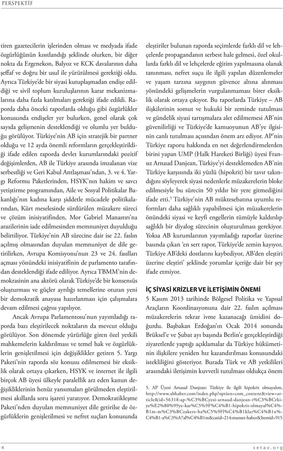 Raporda daha önceki raporlarda olduğu gibi özgürlükler konusunda endişeler yer bulurken, genel olarak çok sayıda gelişmenin desteklendiği ve olumlu yer bulduğu görülüyor.