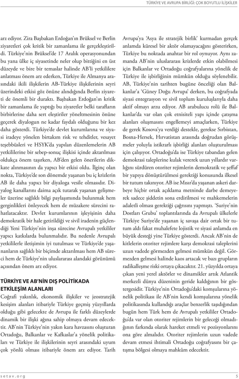 Almanya arasındaki ikili ilişkilerin AB-Türkiye ilişkilerinin seyri üzerindeki etkisi göz önüne alındığında Berlin ziyareti de önemli bir duraktı.