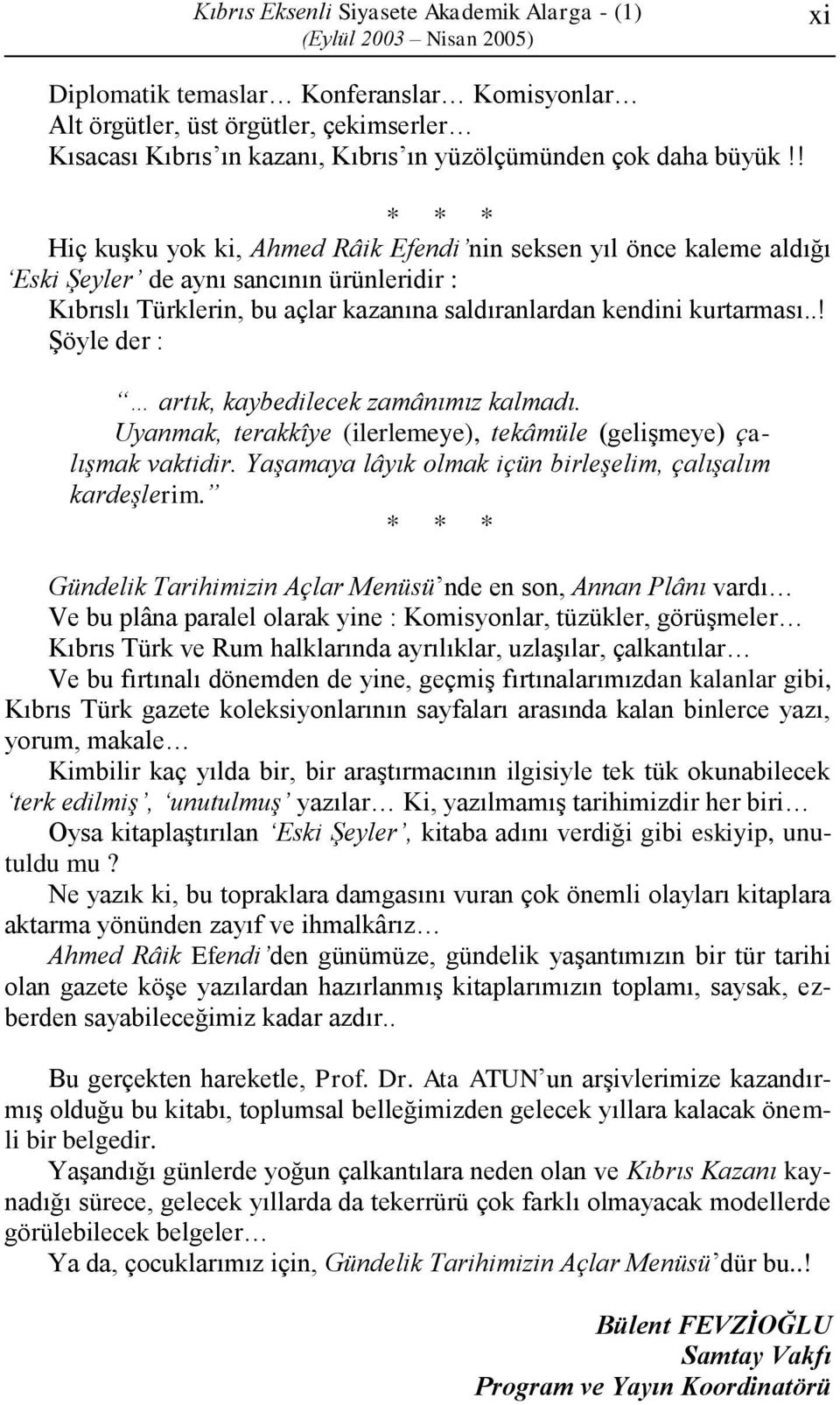 .! Şöyle der : artık, kaybedilecek zamânımız kalmadı. Uyanmak, terakkîye (ilerlemeye), tekâmüle (gelişmeye) çalışmak vaktidir. Yaşamaya lâyık olmak içün birleşelim, çalışalım kardeşlerim.