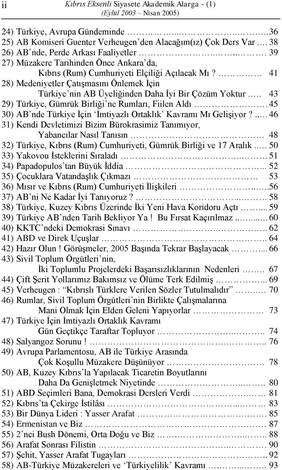 . 43 29) Türkiye, Gümrük Birliği ne Rumları, Fiilen Aldı. 45 30) AB nde Türkiye İçin İmtiyazlı Ortaklık Kavramı Mı Gelişiyor?