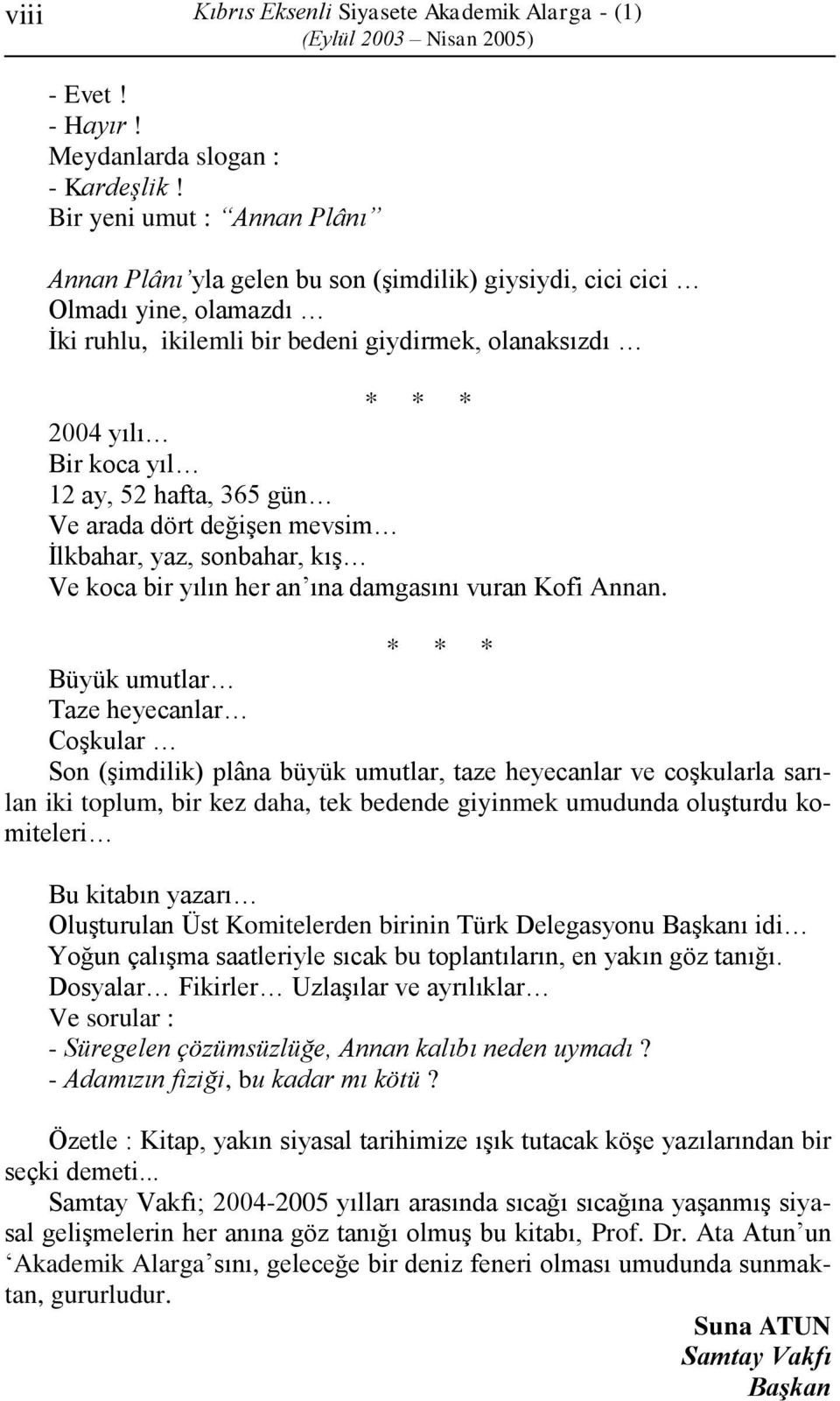 hafta, 365 gün Ve arada dört değişen mevsim İlkbahar, yaz, sonbahar, kış Ve koca bir yılın her an ına damgasını vuran Kofi Annan.