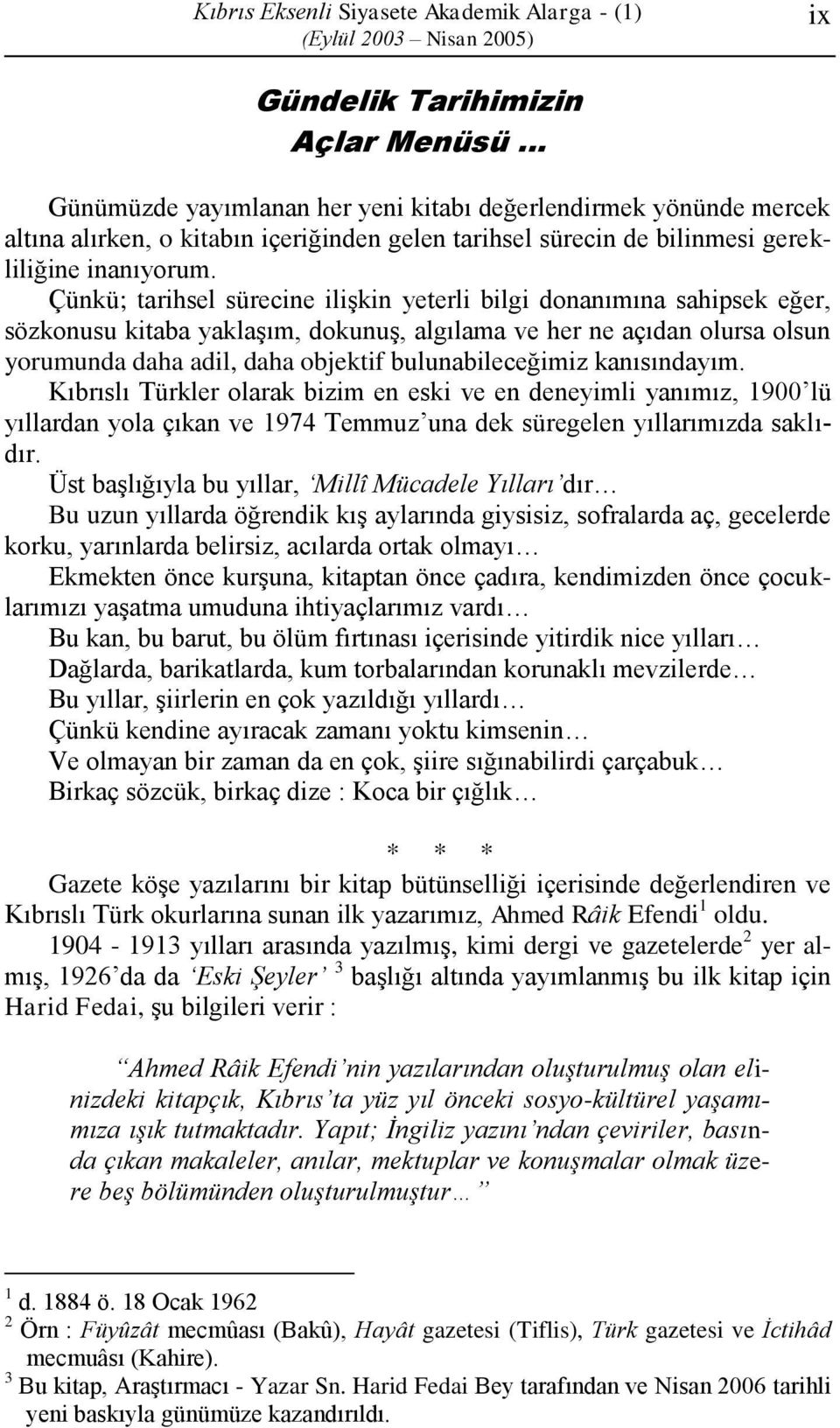 Çünkü; tarihsel sürecine ilişkin yeterli bilgi donanımına sahipsek eğer, sözkonusu kitaba yaklaşım, dokunuş, algılama ve her ne açıdan olursa olsun yorumunda daha adil, daha objektif