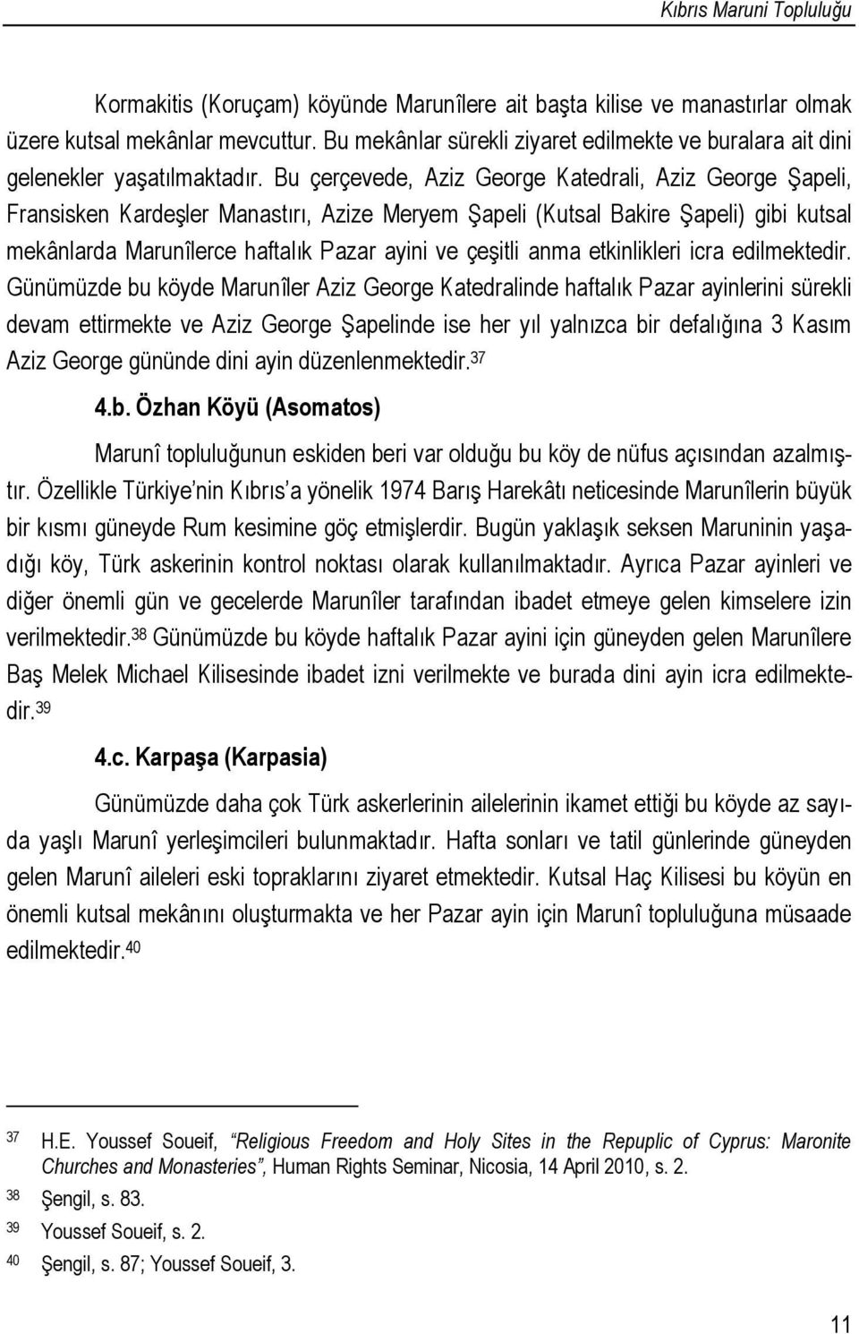 Bu çerçevede, Aziz George Katedrali, Aziz George Şapeli, Fransisken Kardeşler Manastırı, Azize Meryem Şapeli (Kutsal Bakire Şapeli) gibi kutsal mekânlarda Marunîlerce haftalık Pazar ayini ve çeşitli