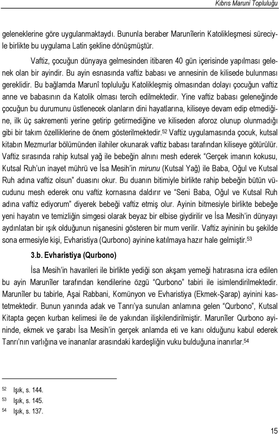 Bu bağlamda Marunî topluluğu Katolikleşmiş olmasından dolayı çocuğun vaftiz anne ve babasının da Katolik olması tercih edilmektedir.