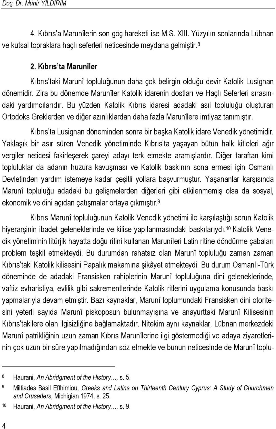 Zira bu dönemde Marunîler Katolik idarenin dostları ve Haçlı Seferleri sırasındaki yardımcılarıdır.